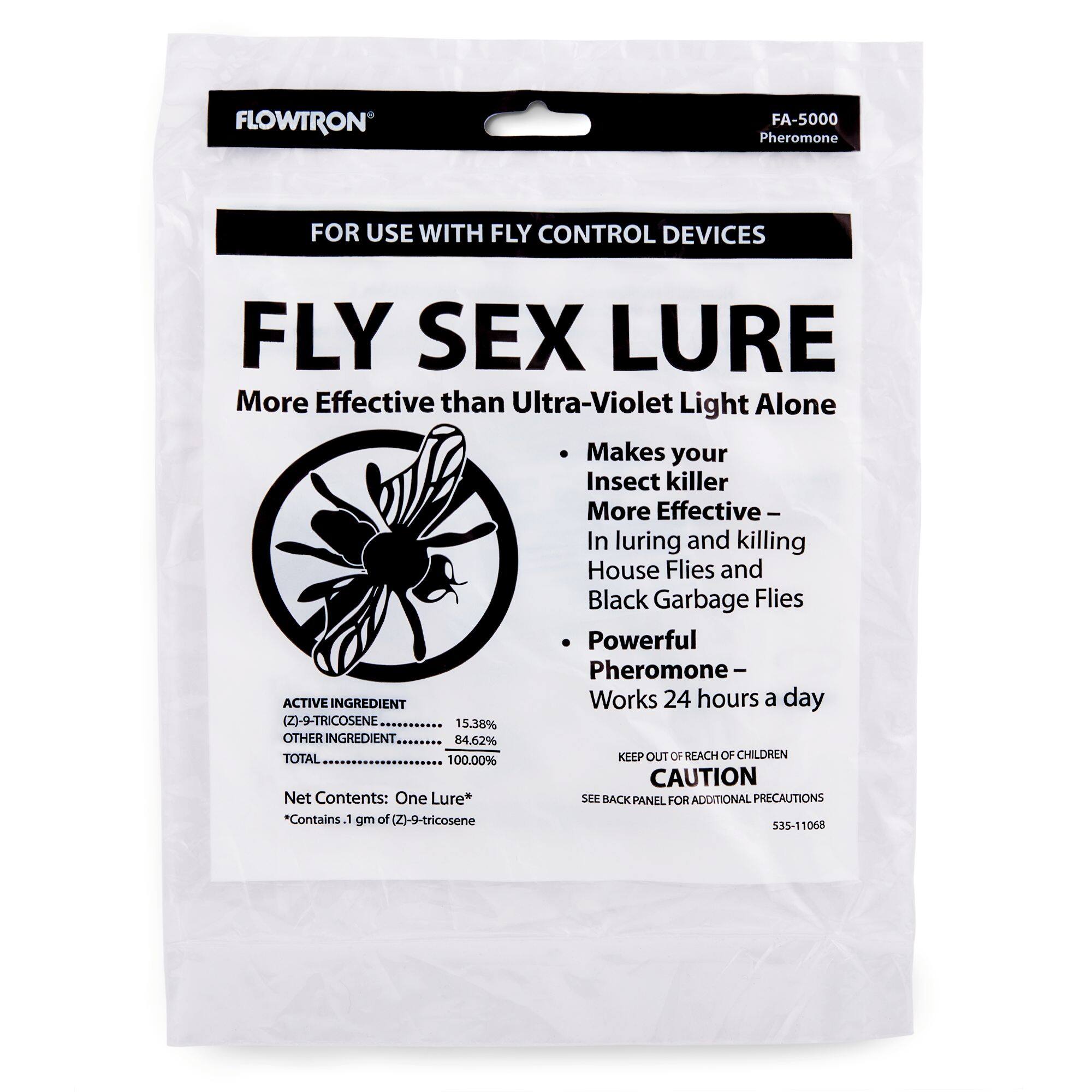 FLOWTRON FA-5000 Pheromone  
FOR USE WITH FLY CONTROL DEVICES  
FLY SEX LURE  

More Effective than Ultra-Violet Light Alone  
- Makes your Insect killer More Effective - In luring and killing House Flies and Black Garbage Flies  
- Powerful Pheromone - Works 24 hours a day  

ACTIVE INGREDIENT  
(Z)-9-TRICOSENE 15.38%  
OTHER INGREDIENT 84.62%  
TOTAL 100.00%  

Net Contents: One Lure*  
*Contains 1 gm of (Z)-9-tricosene  

KEEP OUT OF REACH OF CHILDREN  
CAUTION  
SEE BACK PANEL FOR ADDITIONAL PRECAUTIONS  

535-11068