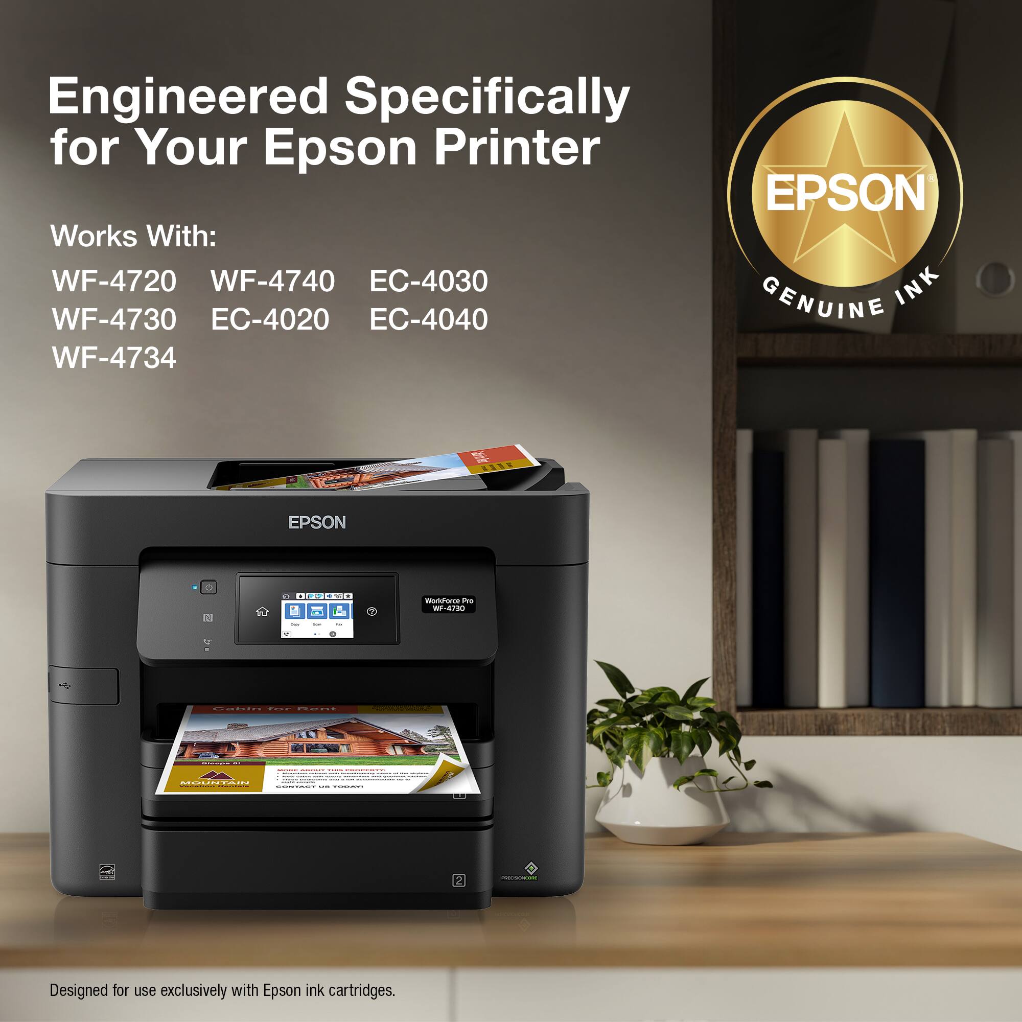 Engineered Specifically for Your Epson Printer EPSON Works With: WF-4720 WF-4740 EC-4030 EC-4020 EC-4040 GENUINE WF-4730 EC-4020 EC-4040 i3 O 0ISESO I .. - msfore - WEAIDO 4 - + ....... : | | ONTOIN  | : | - Designed for use exclusively with Epson ink cartridges.