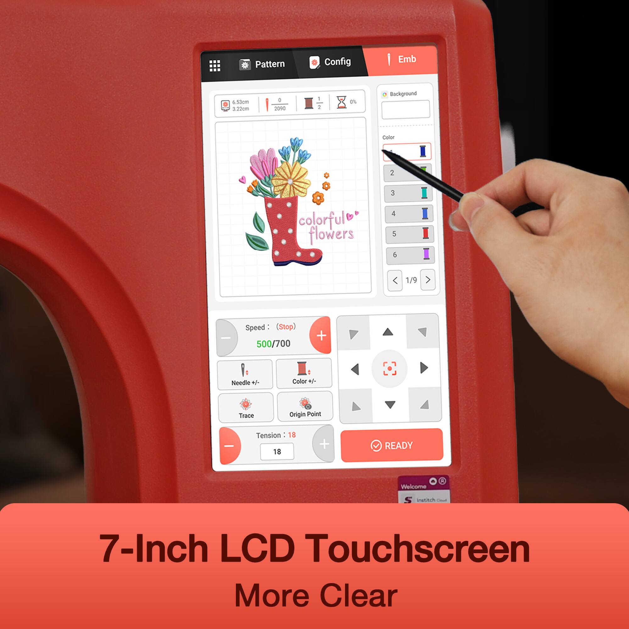 Pattern Config Emb 6.550m 3.220m  
190 1 I 2 0%  
Background Calor 2 3 colorful flowers 4 5 b 1/9  
Speed - (Stop) 500/700 + Needle + Color +/- Trace Origin Point  
Tension - 18 18 + READY  
Welcome institch 1  
7-Inch LCD Touchscreen More Clear
