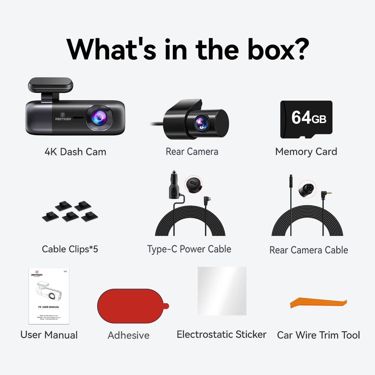 What's in the box? HEOTIGER 64GB 4K Dash Cam Rear Camera Memory Card Cable Clips*5 Type-C Power Cable Rear Camera Cable User Manual Adhesive Electrostatic Sticker Car Wire Trim Tool