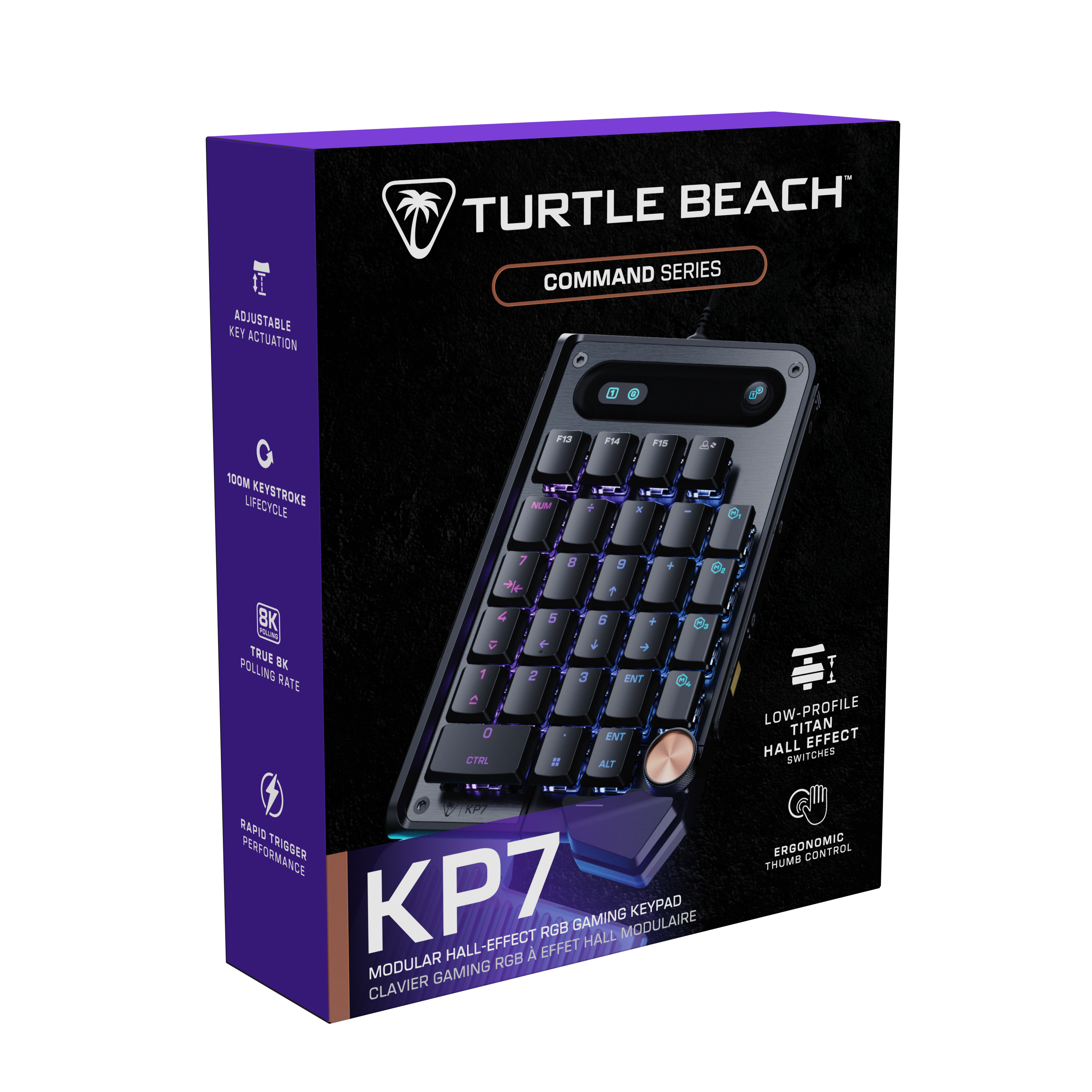 TURTLE BEACH  
COMMAND SERIES  

KP7  
MODULAR HALL-EFFECT RGB GAMING KEYPAD  
CLAVIER GAMING RGB À HALL MODULAIRE  

- ADJUSTABLE KEY ACTUATION  
- 100M KEYSTROKE LIFECYCLE  
- TRUE BK POLLING RATE  
- RAPID TRIGGER PERFORMANCE  
- LOW-PROFILE TITAN HALL EFFECT SWITCHES  
- ERGONOMIC THUMB CONTROL