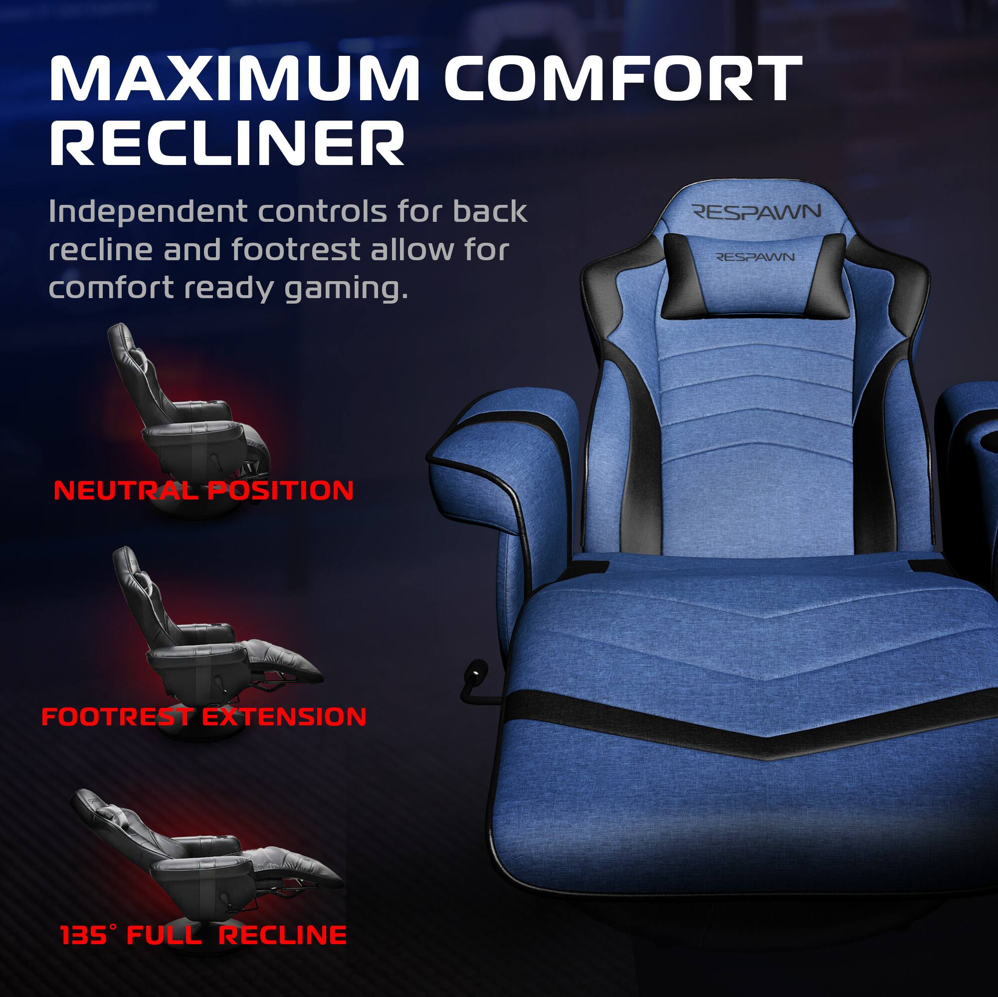 MAXIMUM COMFORT RECLINER

Independent controls for back recline and footrest allow for comfort ready gaming.

NEUTRAL POSITION

FOOTREST EXTENSION

135° FULL RECLINE