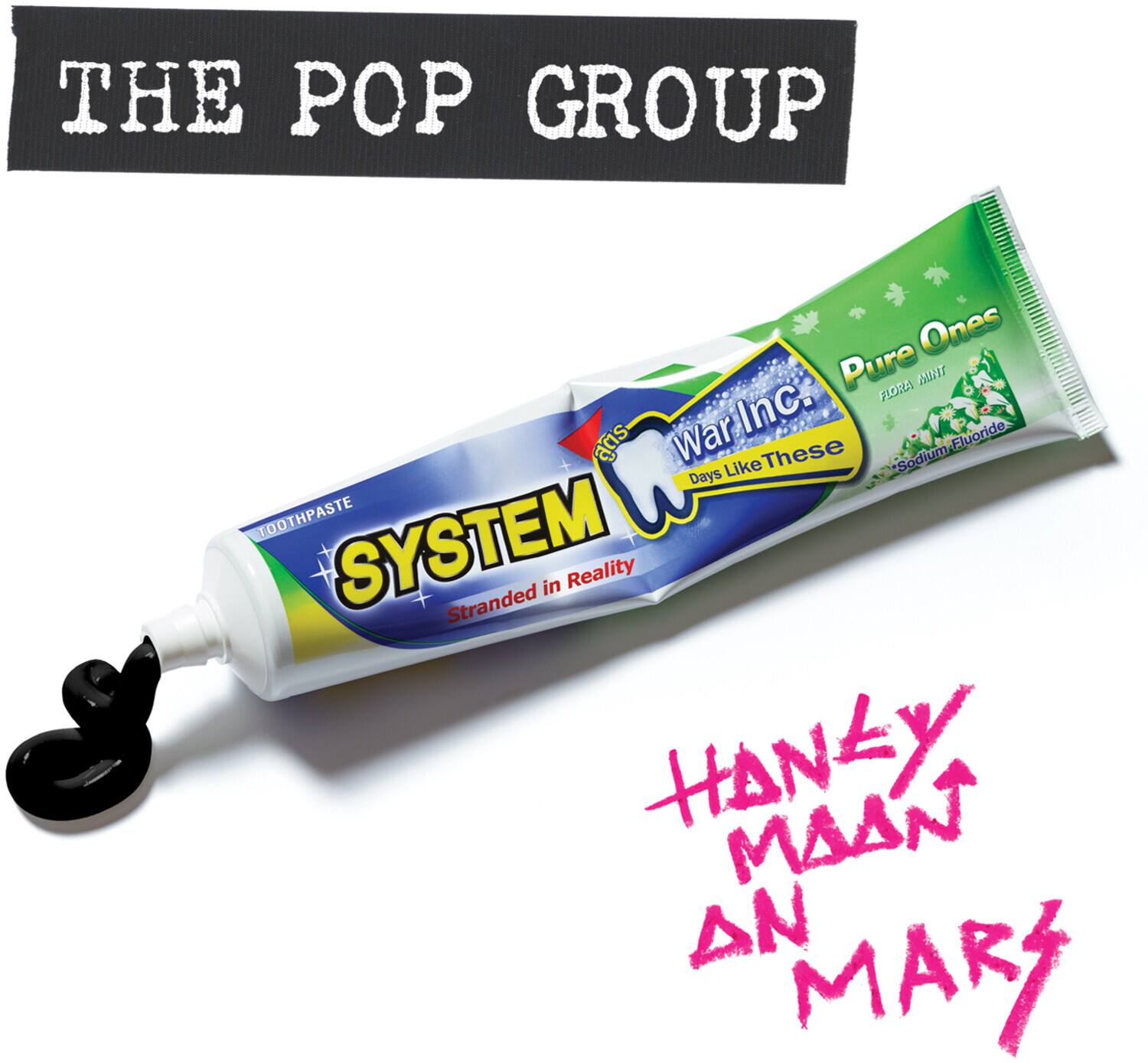 THE POP GROUP  
Ones Pure FIORA AUHT Inc. Fluoride  
War These Sodium Days Like TOOTHPASTE SYSTEM Stranded in Reality  
HANKY MAN AN MARY