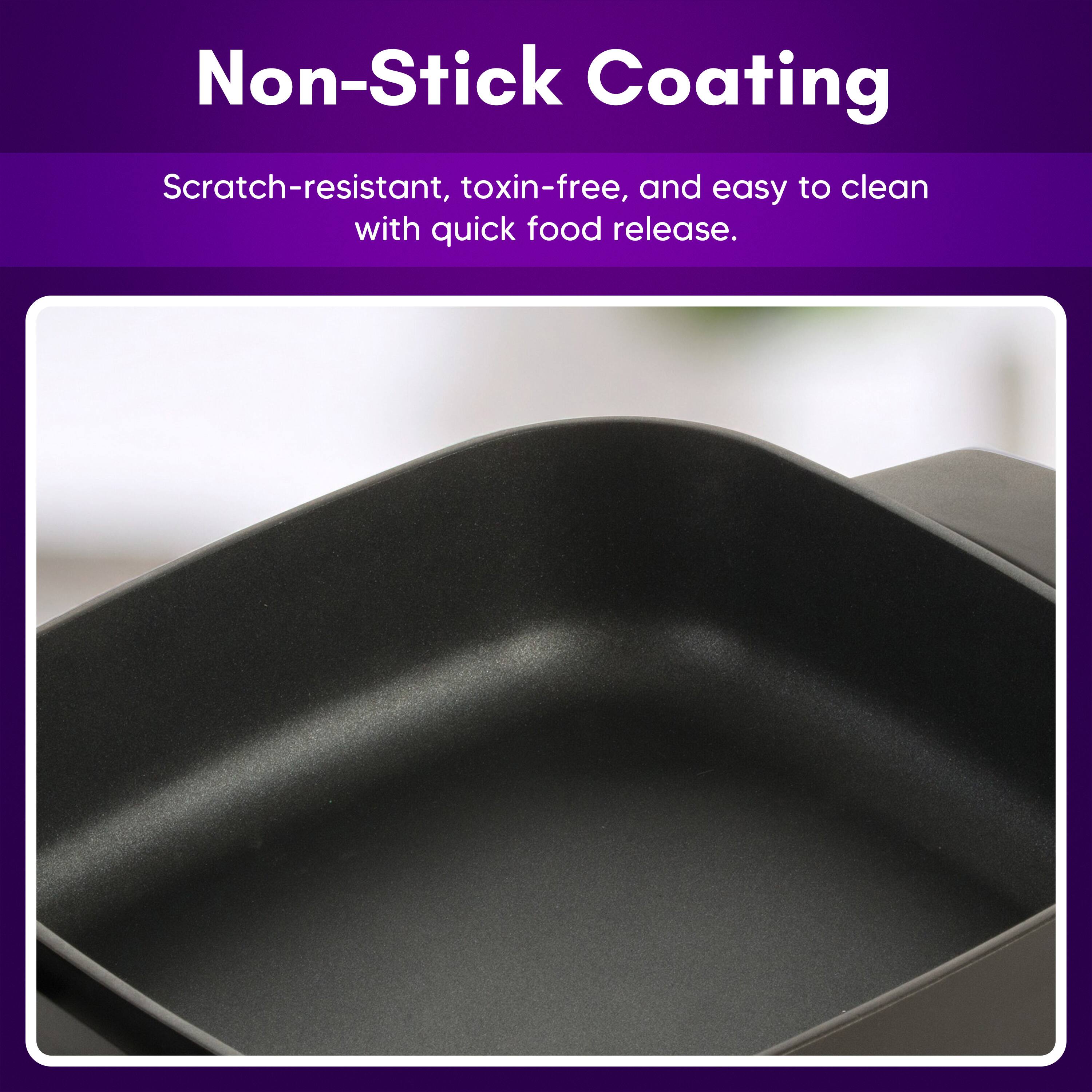 Non-Stick Coating

Scratch-resistant, toxin-free, and easy to clean with quick food release.