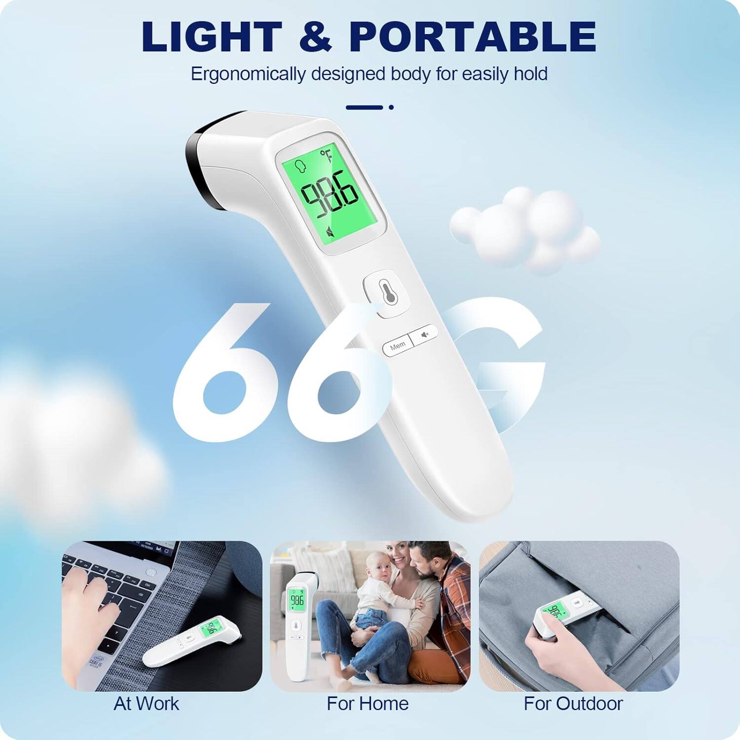 LIGHT & PORTABLE  
Ergonomically designed body for easily hold

F 98.6 Mem 66 G

At Work  
For Home  
For Outdoor