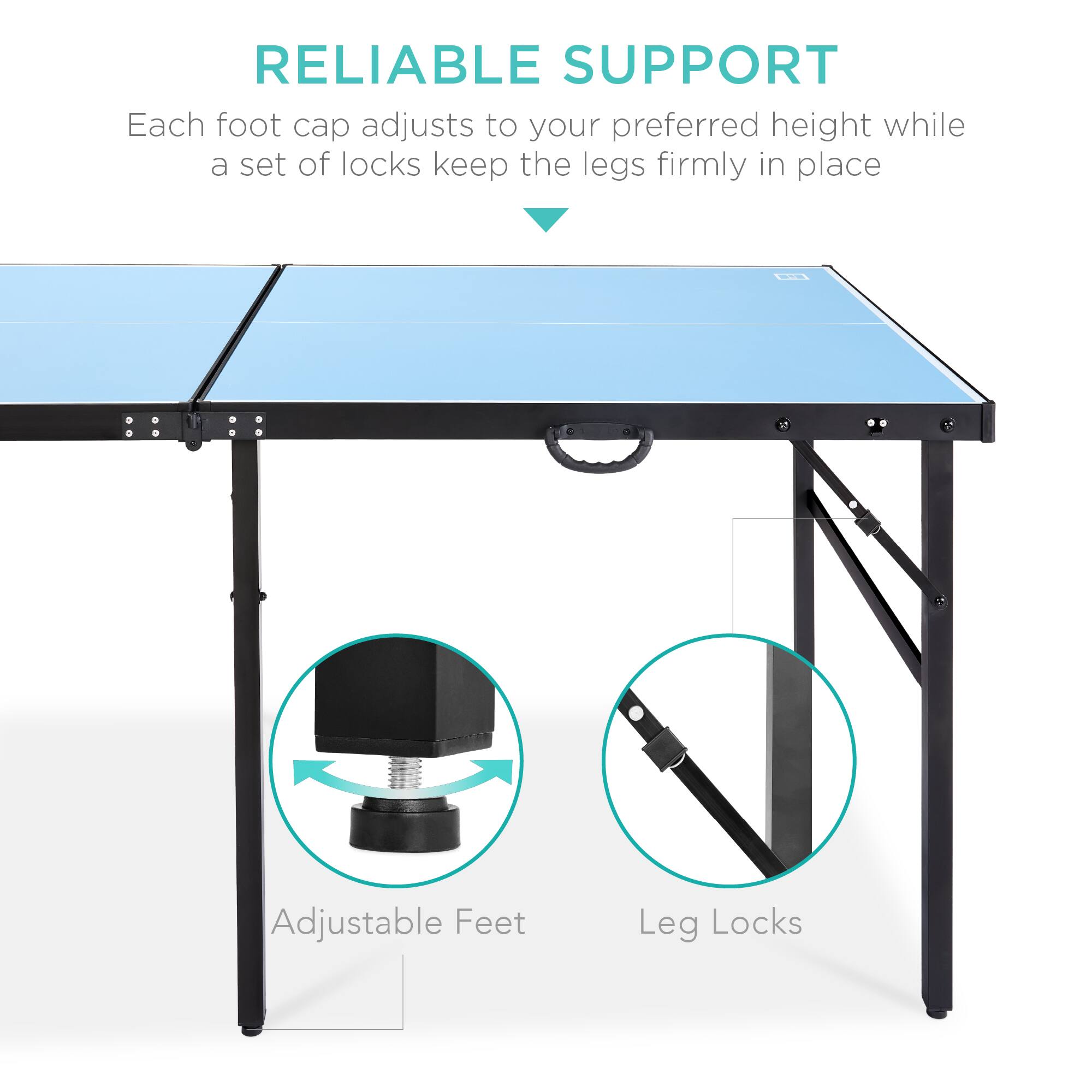 RELIABLE SUPPORT

Each foot cap adjusts to your preferred height while a set of locks keep the legs firmly in place.

Adjustable Feet
Leg Locks