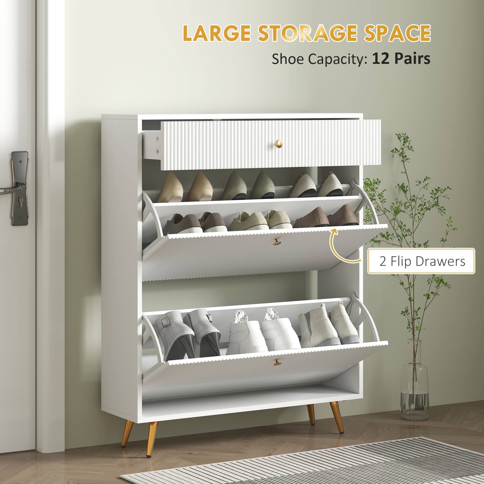 LARGE STORAGE SPACE
Shoe Capacity: 12 Pairs
2 Flip Drawers