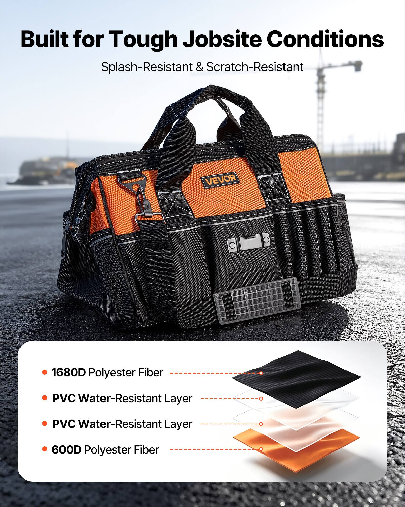 Built for Tough Jobsite Conditions  
Splash-Resistant & Scratch-Resistant  

VEVOR  
1680D Polyester Fiber  
PVC Water-Resistant Layer  
PVC Water-Resistant Layer  
600D Polyester Fiber
