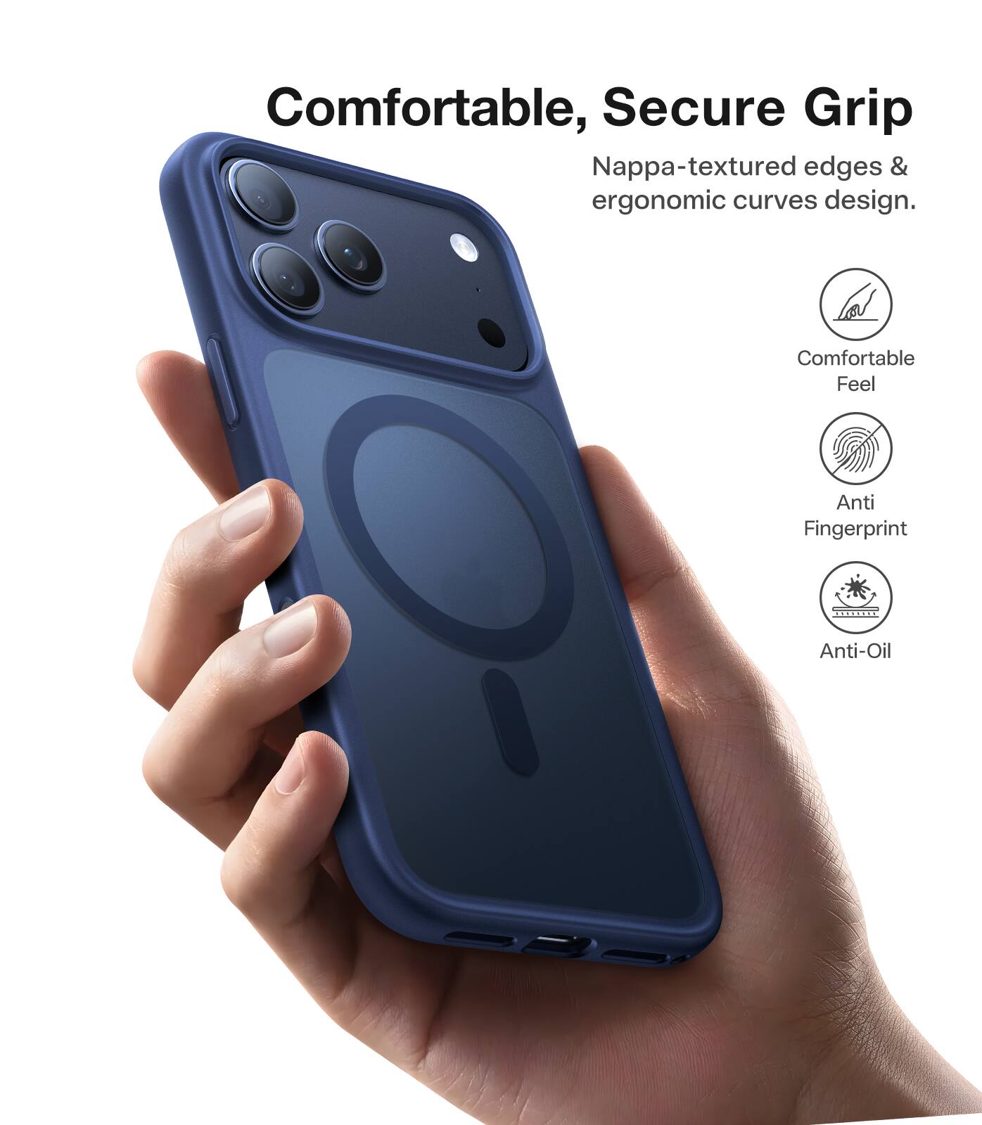 Comfortable, Secure Grip  
Nappa-textured edges & ergonomic curves design.  

Comfortable Feel  
Anti Fingerprint  
Anti-Oil
