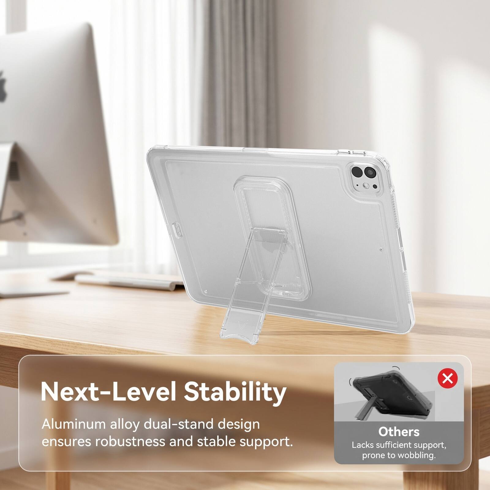 Next-Level Stability Aluminum alloy dual-stand design ensures robustness and stable support. Others Lacks sufficient support, prone to wobbling.