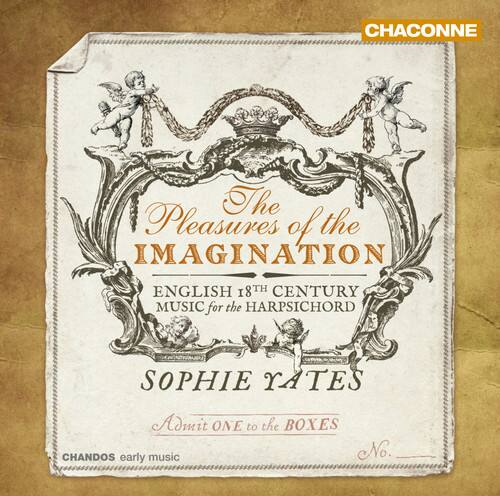 CHACONNE  
The Pleasures of the IMAGINATION  
ENGLISH 18TH CENTURY MUSIC for the HARPSICHORD  
SOPHIE YATES  
Admit ONE to the BOXES  
CHANDOS early music  
No.