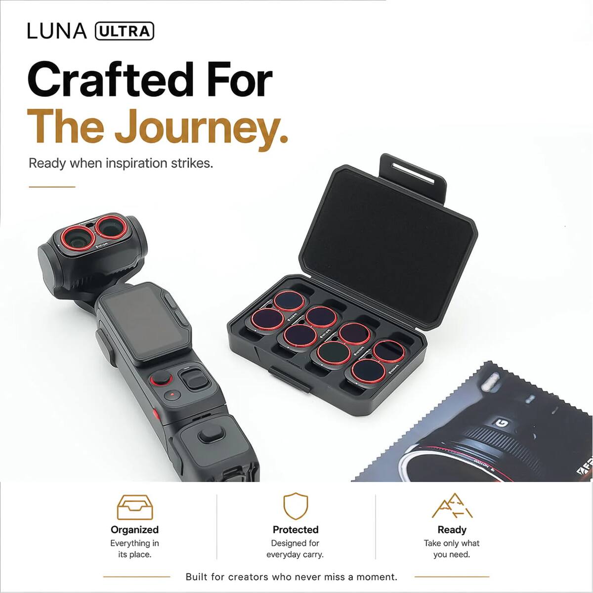 LUNA ULTRA  
Crafted For The Journey.  
Ready when inspiration strikes.  

Organized  
Everything in its place.  

Protected  
Designed for everyday carry.  

Ready  
Take only what you need.  

Built for creators who never miss a moment.