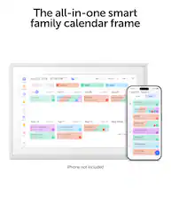 The all-in-one smart family calendar frame
Home Calendar
Aug 06 2026 07:56 PM Wendy 0/0 Jeremy Thu 06 1 event Fri 07 1 event
Simon Sat 08 1 event
Skylar Sun 09
Week 00
Filter 0/0
3:50
August 06 August 12
Tasks Rewards
Science fair 06:00 09:00 PM
Family movie night 09:00 PM
Playdate 03:00 07:00 PM
Farmers market 09:00 IN 12:00 PM
Month
Meals
M 1
Family move night hop 9:00 PM
V
Photos Lists Anniv.
Mon 10 2 events Dentist appointment 02:00 04:00 PM Band practice PM
Tue 11 2 events Client presentation 10:00 AM 09:00 PM Soccer practice PM
Wed 12 Family hike 10:00 AM 01:00 PM