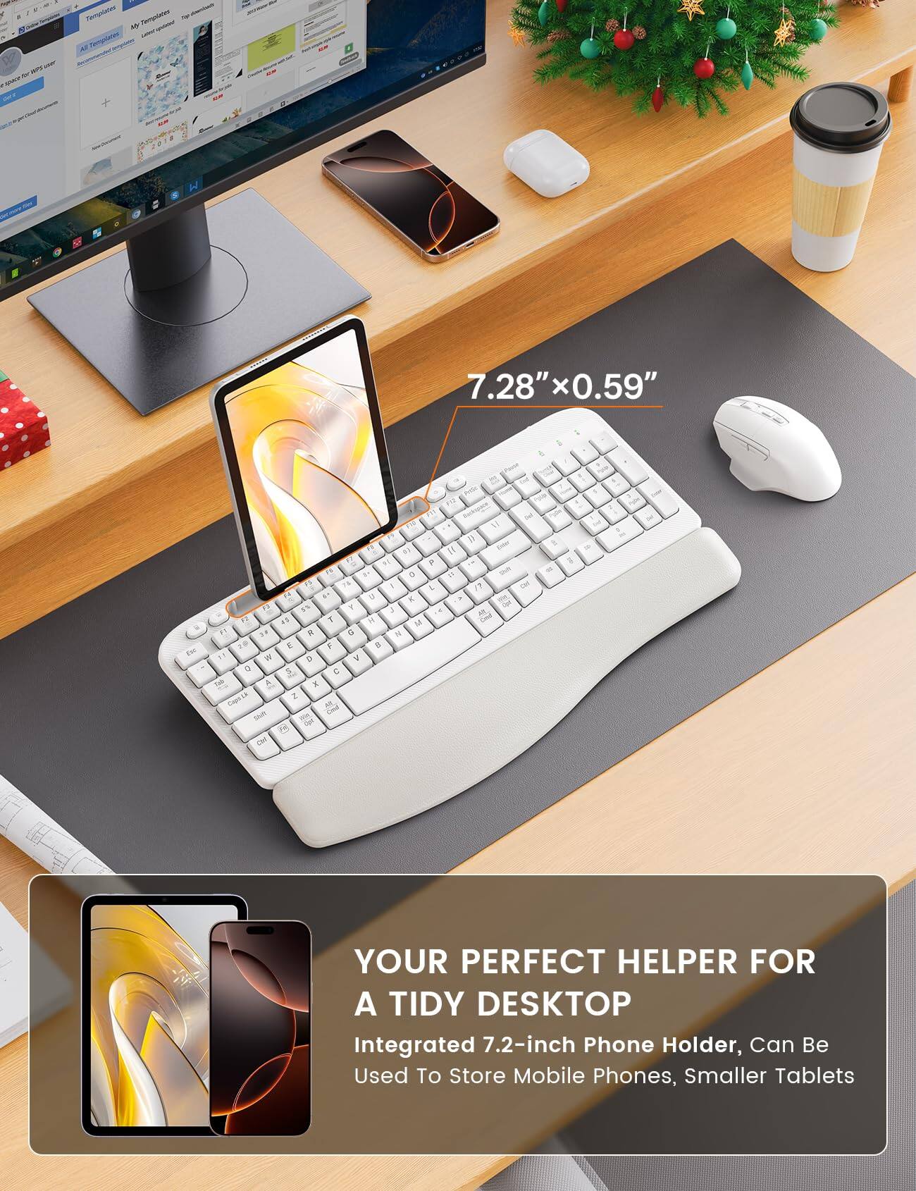 1. 1 : AN and -
- Templates Templates - 49 Templates
7.28" x 0.59"
F1
F2 0
F11 PER 0) P F6 0 1 R  U 11  J  7 4  R G M E F 51 W D V C X
11
" /?
Del
R

YOUR PERFECT HELPER FOR A TIDY DESKTOP
Integrated 7.2-inch Phone Holder, Can Be Used To Store Mobile Phones, Smaller Tablets