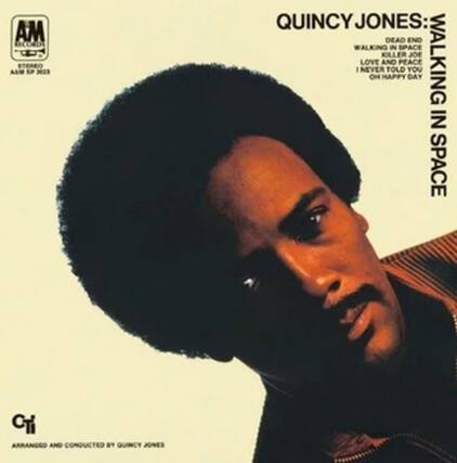AM RECORDS
STEREO
AAM LP 2023
QUINCY JONES:
WALKING IN SPACE
DEAD END
WALKING IN SPACE
KILLER JOE
LOVE AND PEACE
I NEVER TOLD YOU
OH HAPPY DAY
ARRANGED AND CONDUCTED BY QUINCY JONES