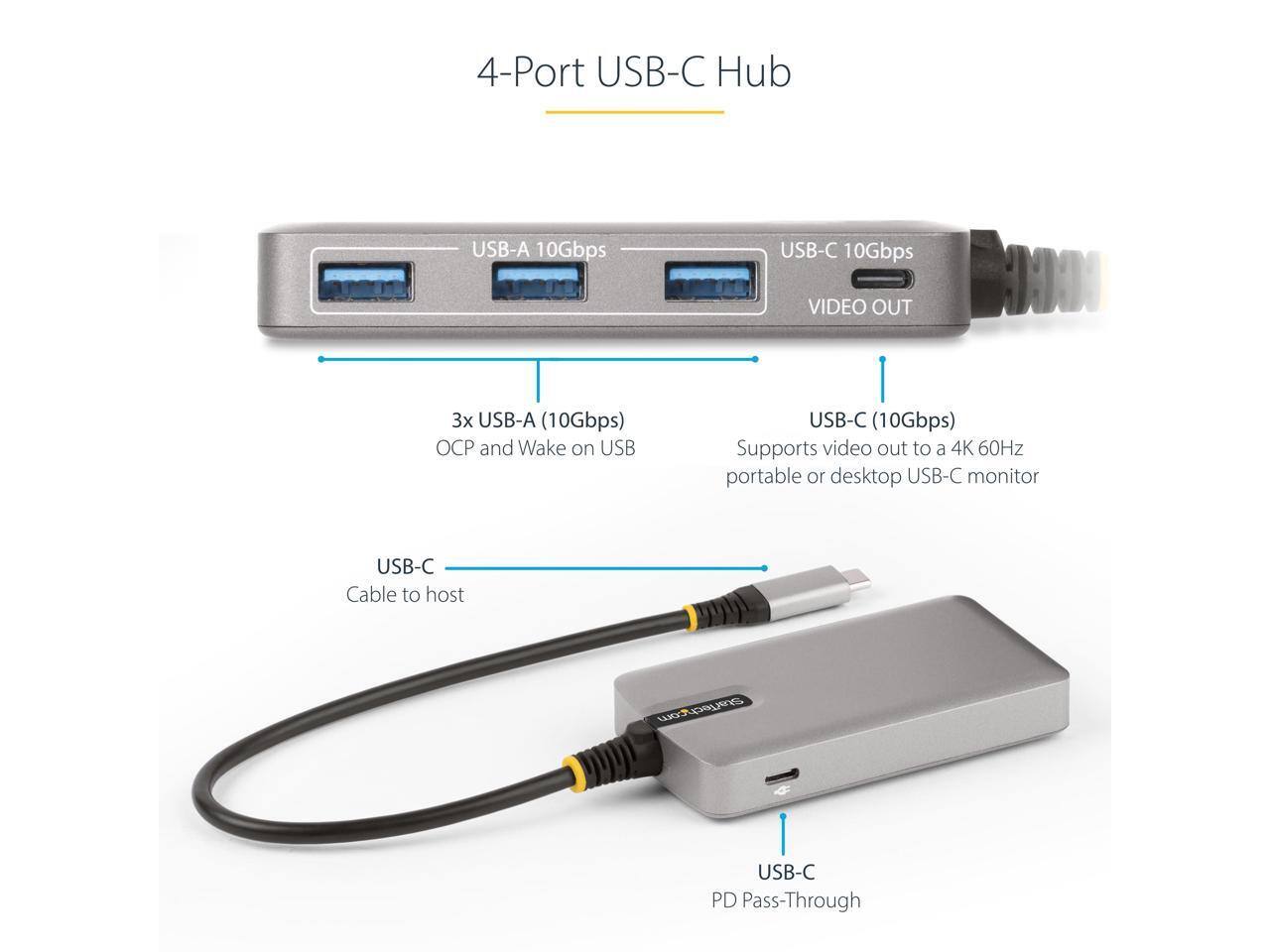 4-Port USB-C Hub

USB-A 10Gbps
USB-C 10Gbps
VIDEO OUT
3x USB-A (10Gbps)
OCP and Wake on USB
USB-C (10Gbps)

Supports video out to a 4K 60Hz portable or desktop USB-C monitor
USB-C Cable to host
USB-C PD Pass-Through