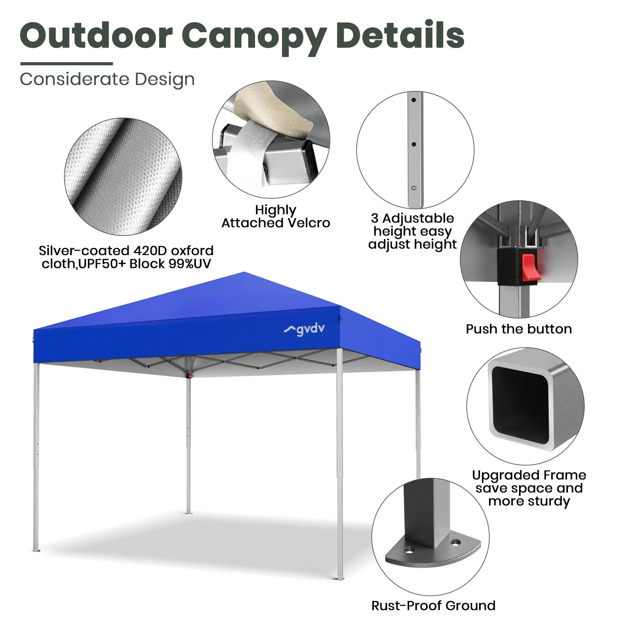 Outdoor Canopy Details  
Considerate Design

- Silver-coated 420D oxford cloth, UPF50+ Block 99% UV
- Highly Attached Velcro
- 3 Adjustable height easy adjust height
- Push the button
- Upgraded Frame save space and more sturdy
- Rust-Proof Ground