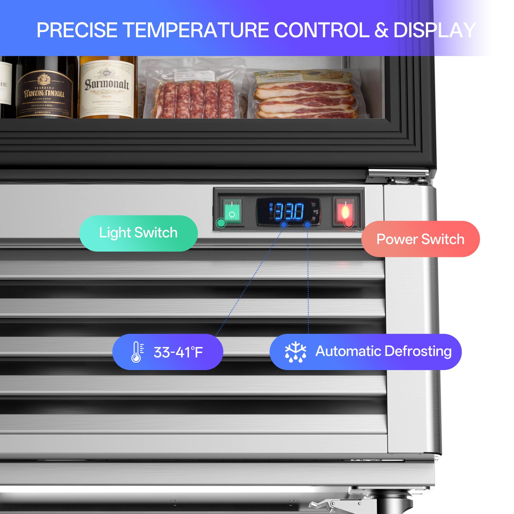 PRECISE TEMPERATURE CONTROL & DISPLAY

- Light Switch
- Power Switch
- 33-41°F
- Automatic Defrosting