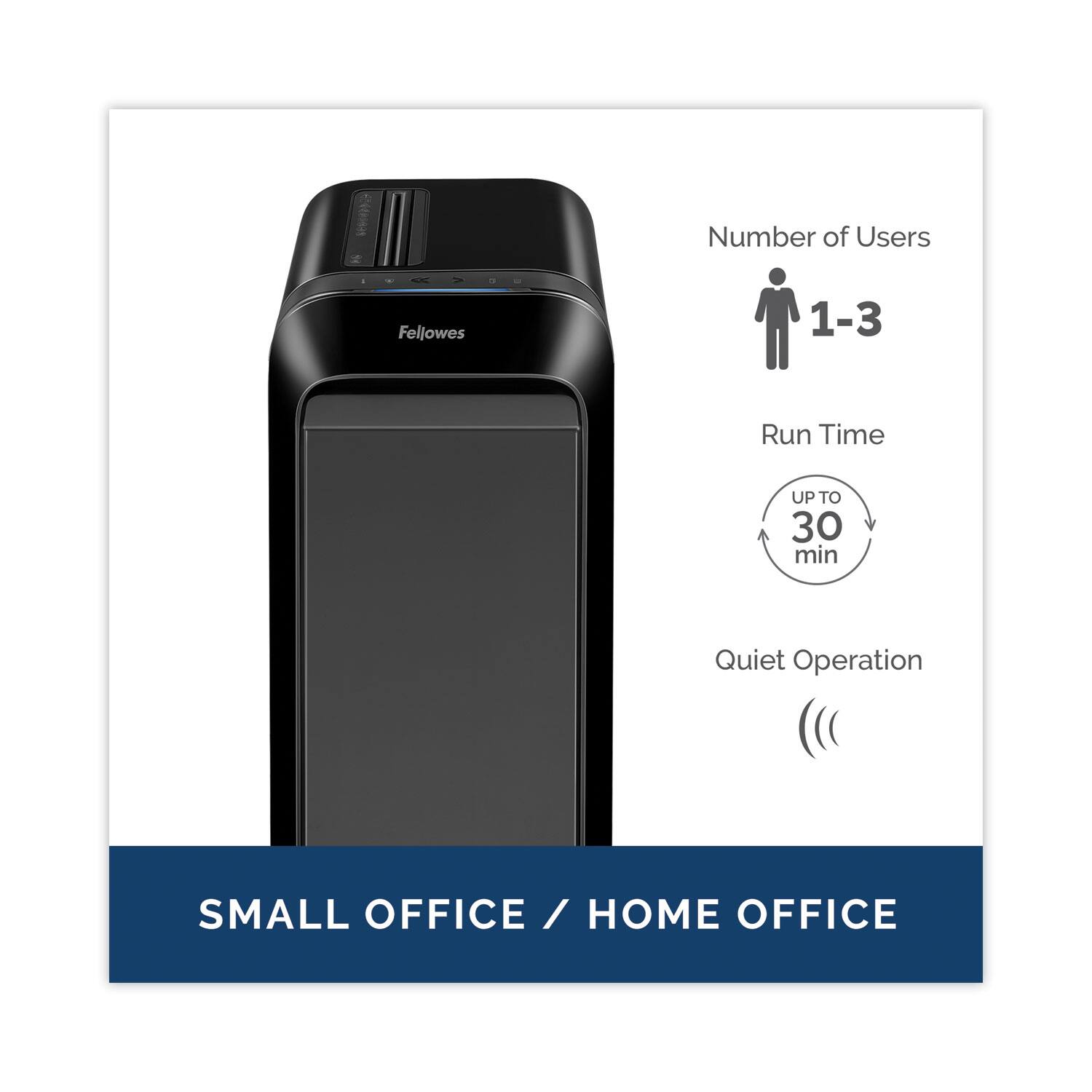 Number of Users: 1-3  
Run Time: UP TO 30 min  
Quiet Operation  
SMALL OFFICE / HOME OFFICE