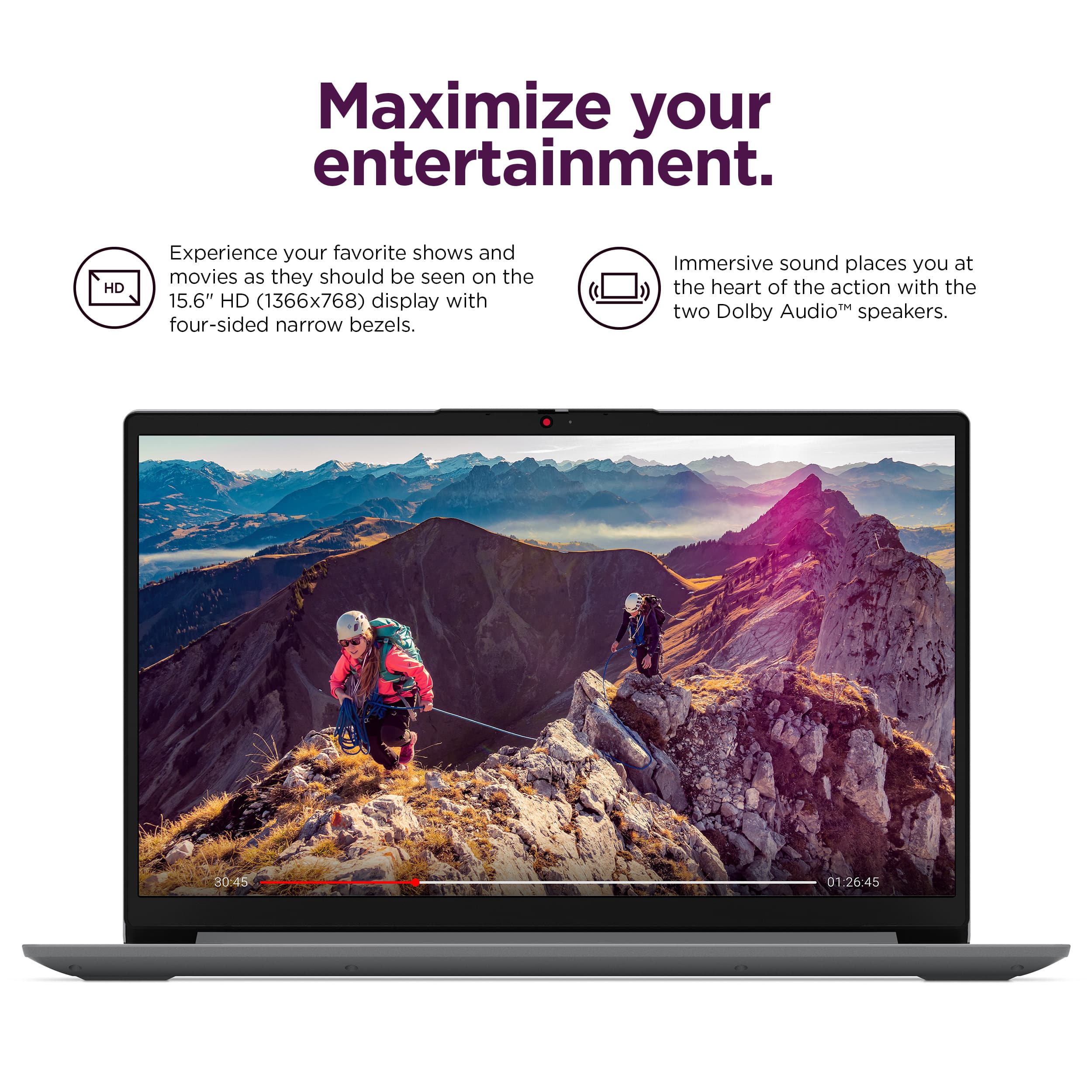 Maximize your entertainment. Experience your favorite shows and movies as they should be seen on the 15.6" HD (1366x768) display with four-sided narrow bezels. Immersive sound places you at the heart of the action with the two Dolby Audio speakers.