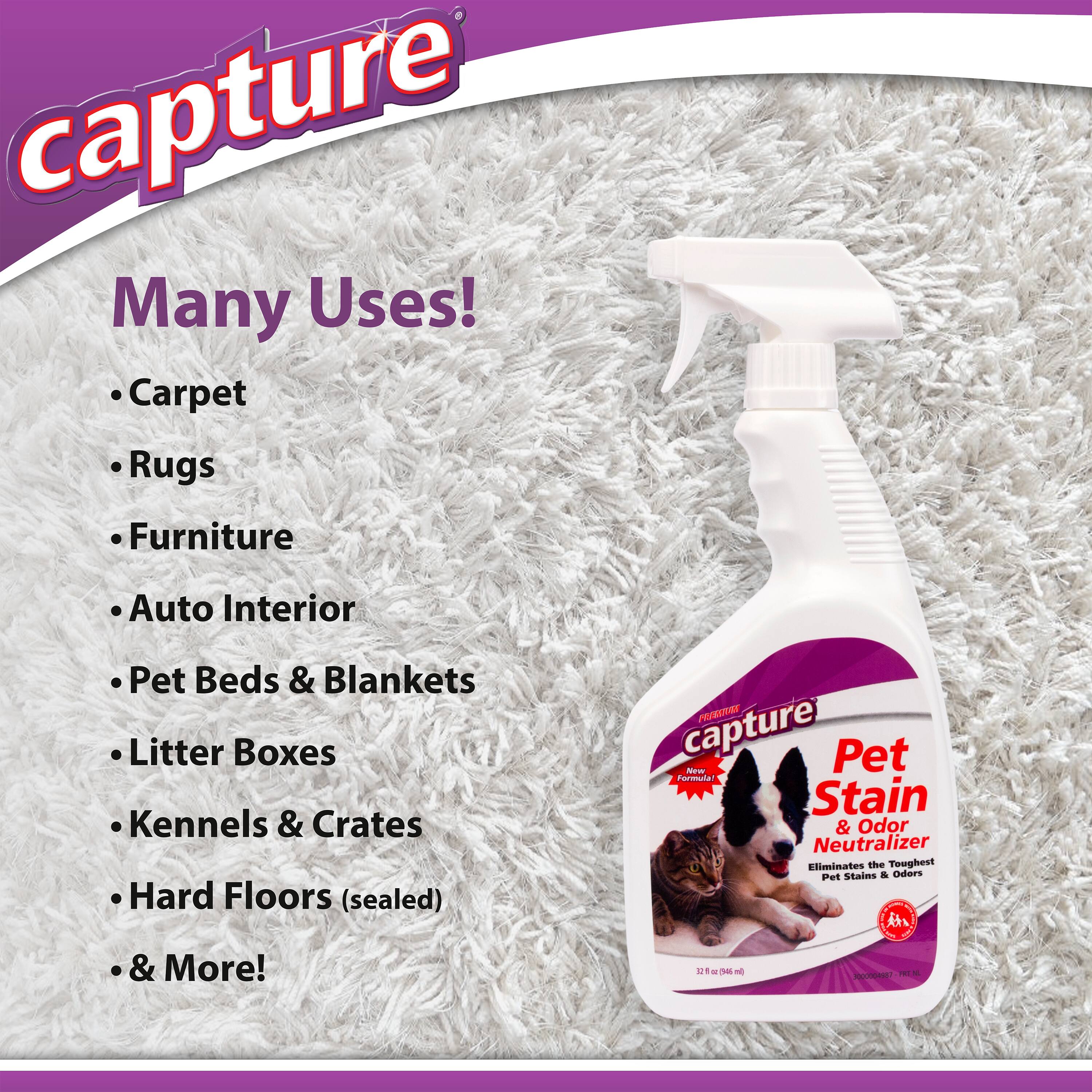 **Capture**

**Many Uses!**
- Carpet
- Rugs
- Furniture
- Auto Interior
- Pet Beds & Blankets
- Litter Boxes
- Kennels & Crates
- Hard Floors (sealed)
- & More!

**Capture Pet Stain & Odor Neutralizer**
Eliminates the Toughest Pet Stains & Odors