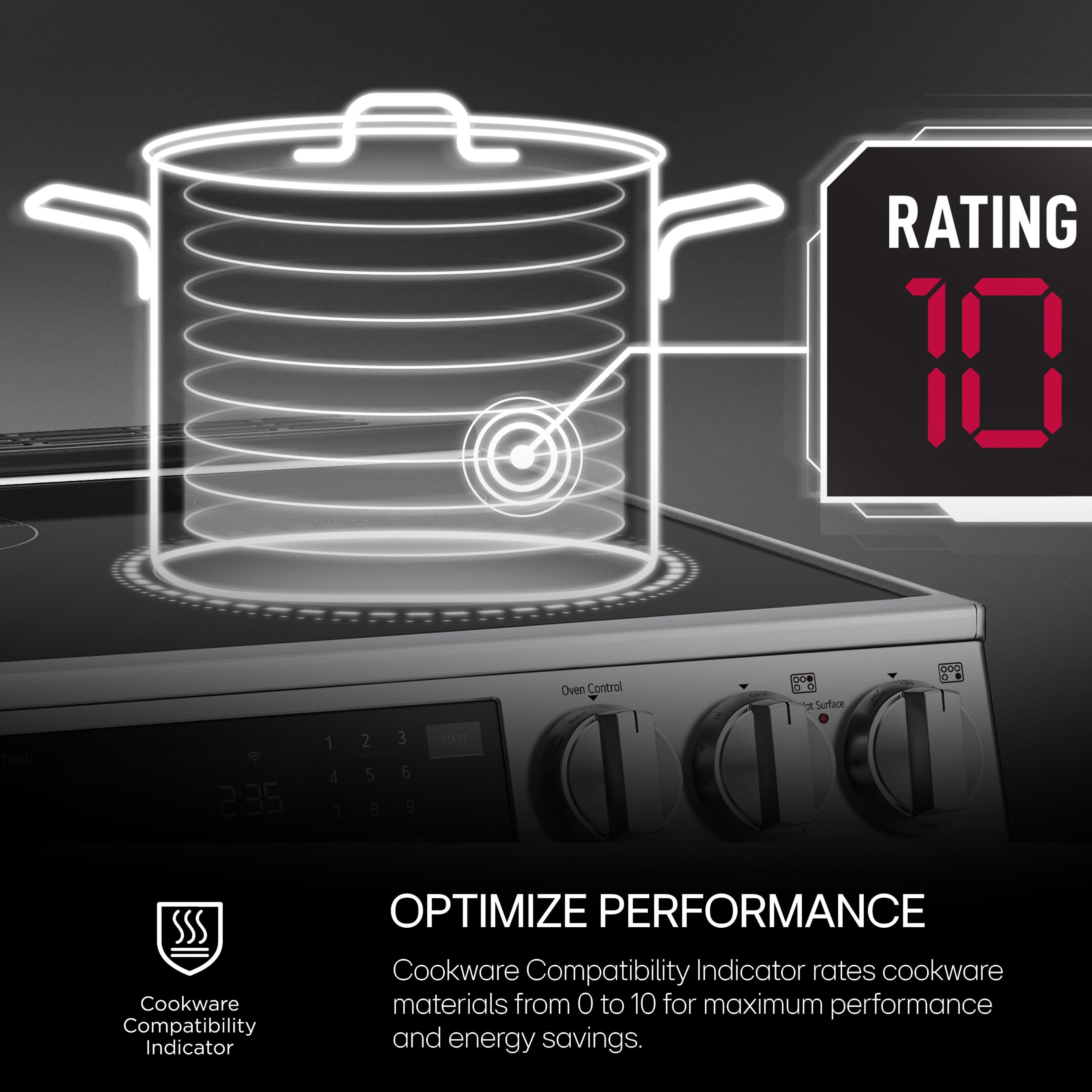 Rating 10 Oven Control 20. E Surface OOD Ta 2:35 1 4 7 2 T 5 8 a 3 6 9 STRT Cookware Compatibility Indicator OPTIMIZE PERFORMANCE Cookware Compatibility Indicator rates cookware materials from 0 to 10 for maximum performance and energy savings.
