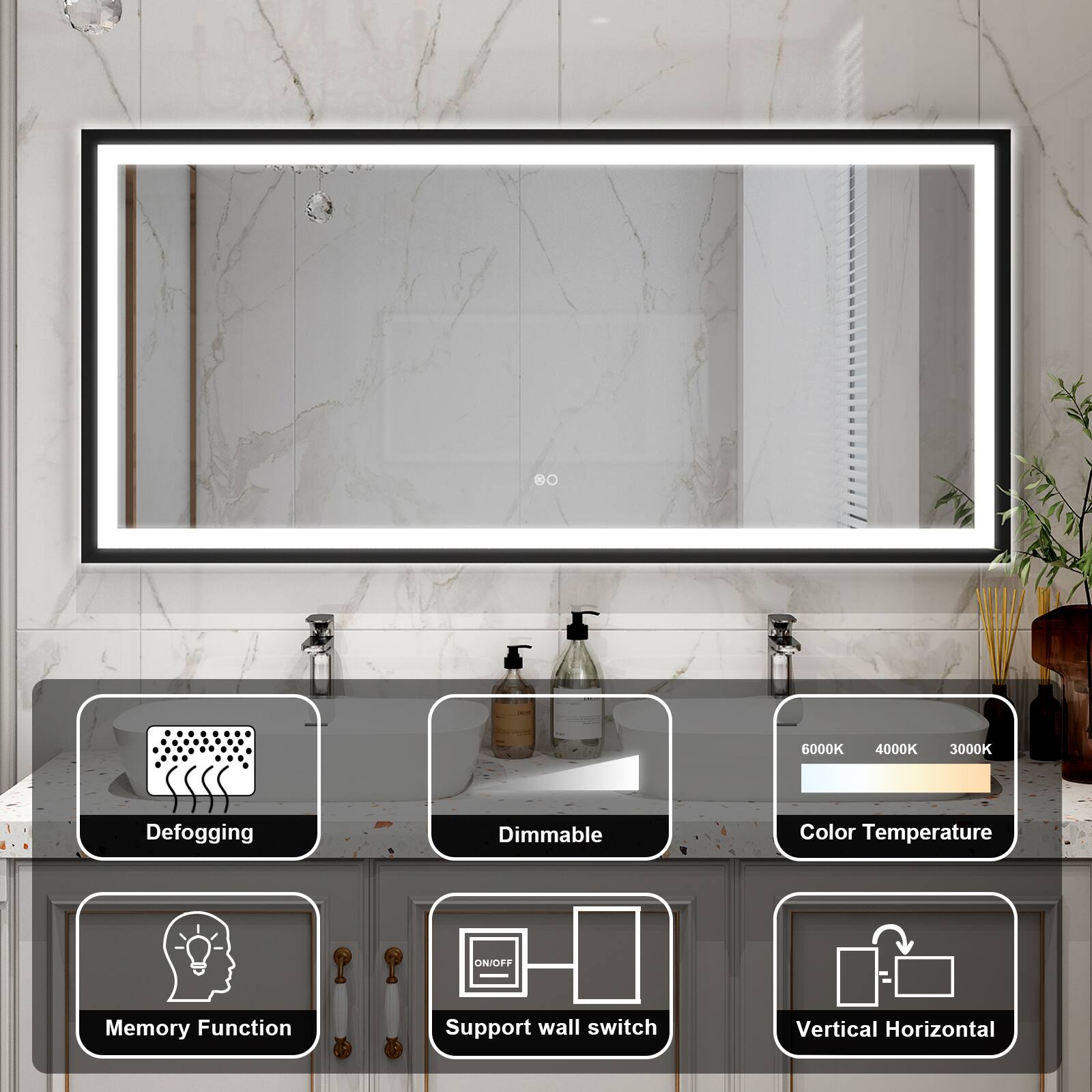 6000K 4000K 3000K  
Defogging  
Dimmable  
Color Temperature  
ON/OFF  
Memory Function  
Support wall switch  
Vertical Horizontal