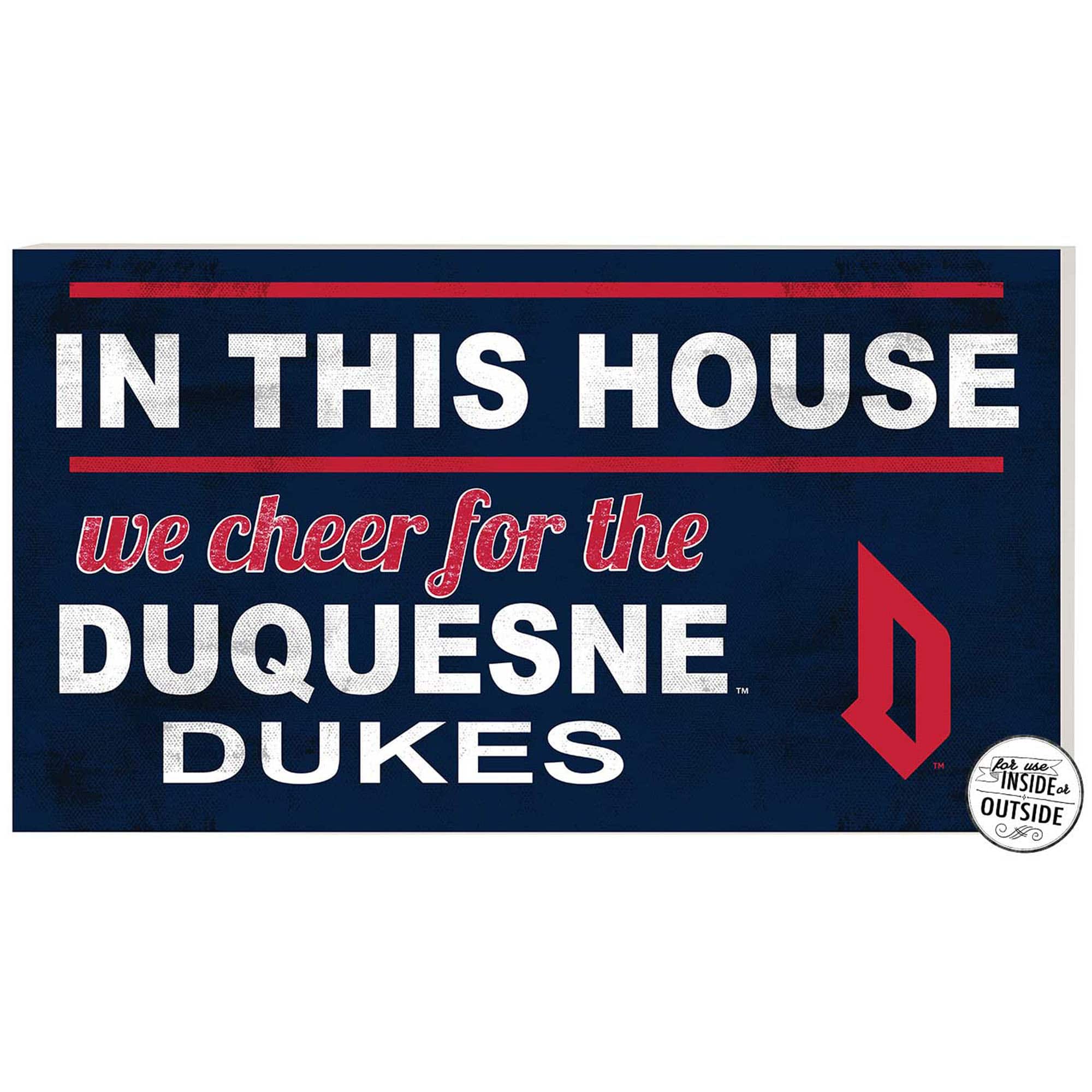 IN THIS HOUSE  
we cheer for the  
DUQUESNE  
DUKES  

for use INSIDE or OUTSIDE
