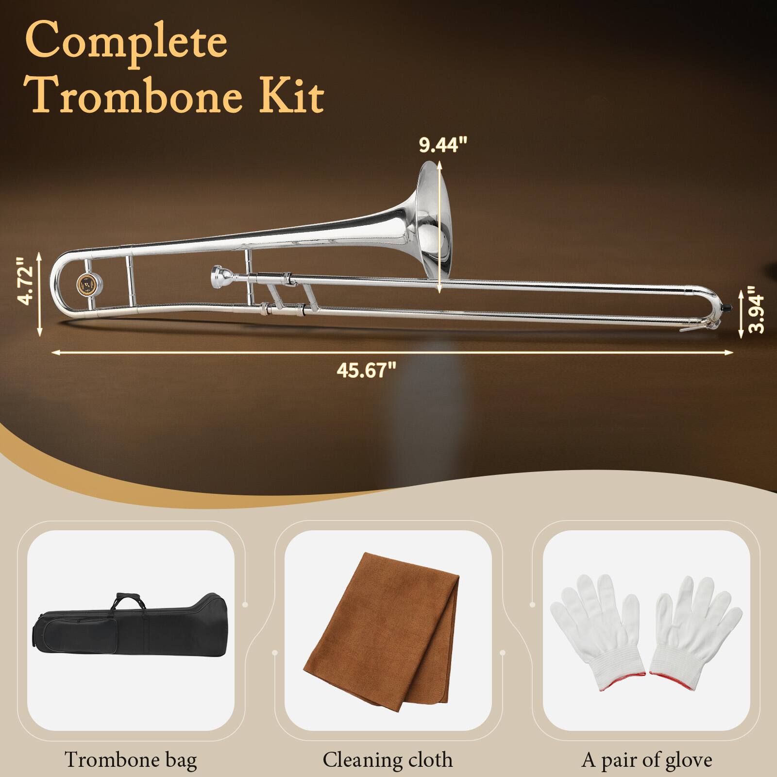 Complete Trombone Kit

- 9.44"
- 4.72"
- 45.67"
- 3.94"

Trombone bag
Cleaning cloth
A pair of glove