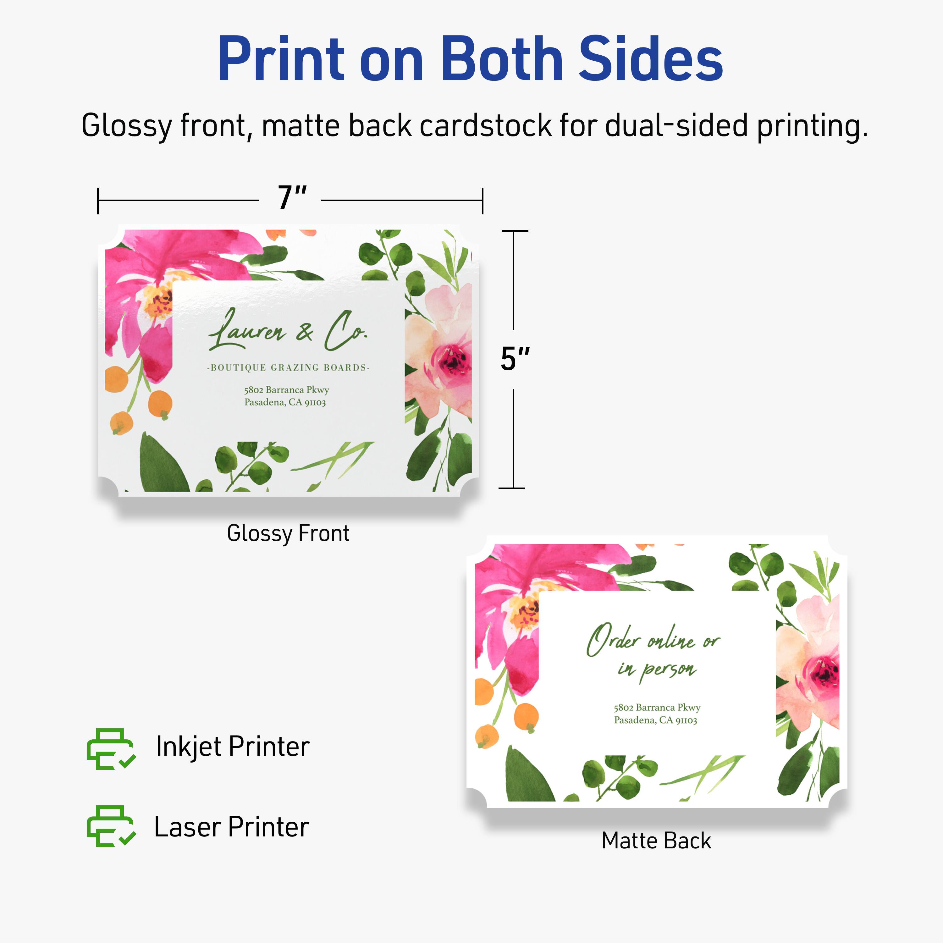 Print on Both Sides  
Glossy front, matte back cardstock for dual-sided printing.  

7" x 5"  

Laurer & Co.  
BOUTIQUE GRAZING BOARDS.  
5802 Barranca Pkwy  
Pasadena, CA 9103  

Glossy Front  
Matte Back  

Order online or in person  
5802 Barranca Pkwy  
Pasadena, CA 9103  

Inkjet Printer  
Laser Printer