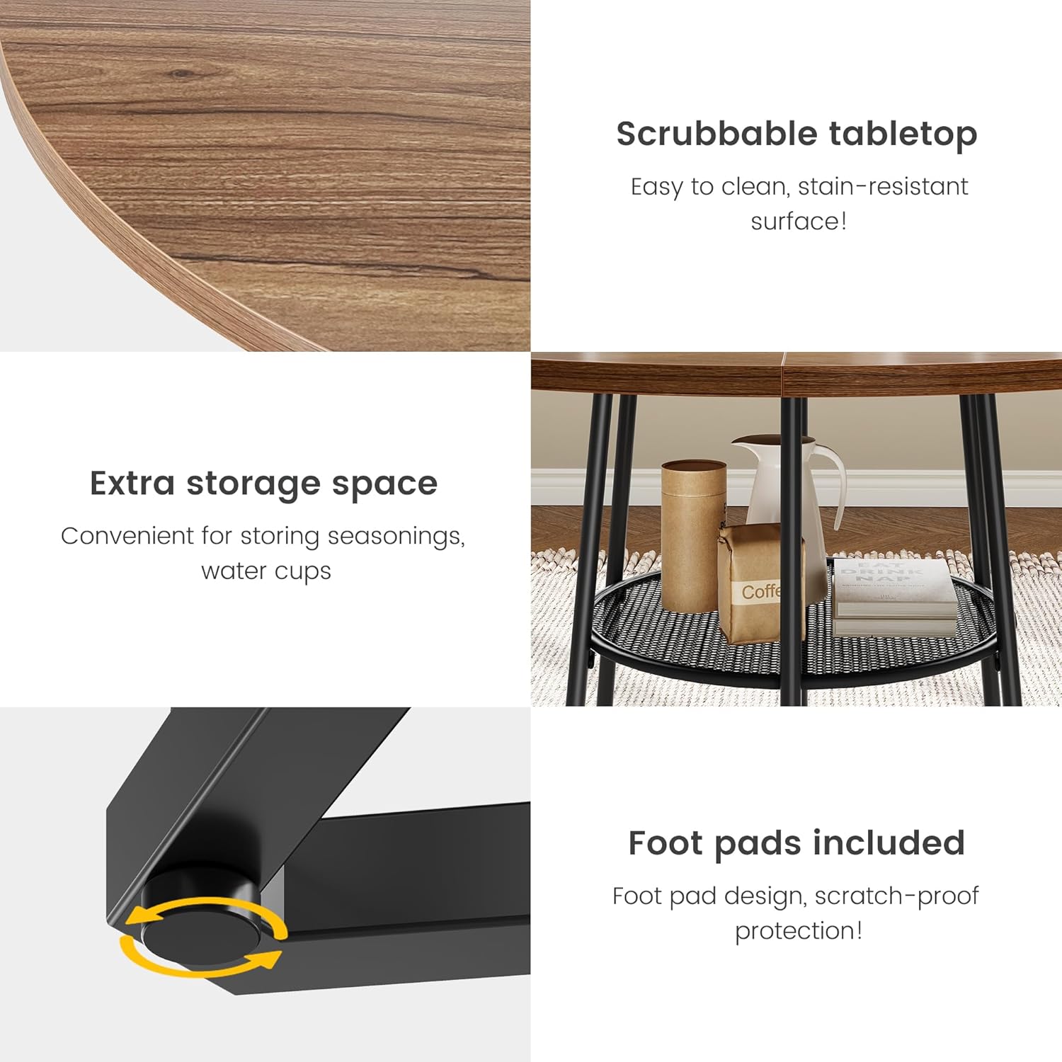 - Scrubbable tabletop  
  Easy to clean, stain-resistant surface!

- Extra storage space  
  Convenient for storing seasonings, water cups

- Foot pads included  
  Foot pad design, scratch-proof protection!