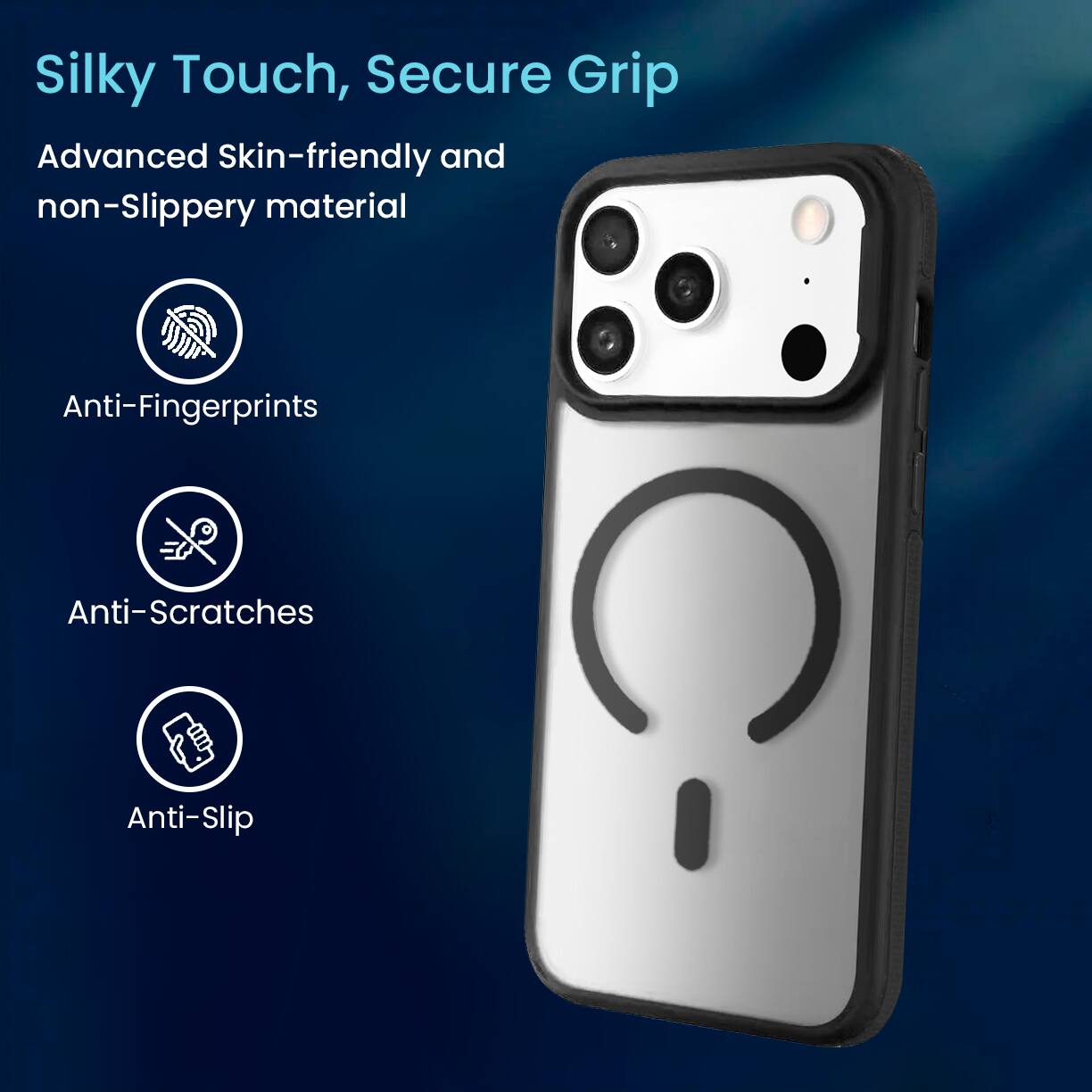Silky Touch, Secure Grip

Advanced Skin-friendly and non-Slippery material

- Anti-Fingerprints
- Anti-Scratches
- Anti-Slip