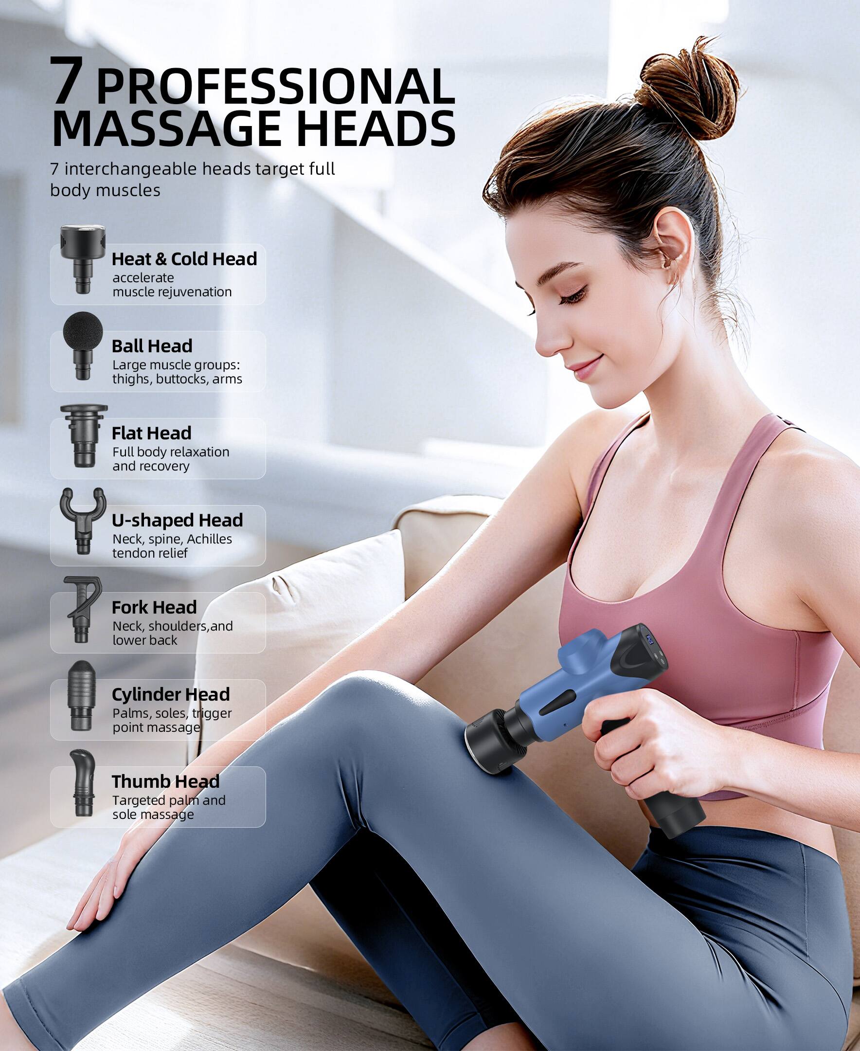 7 PROFESSIONAL MASSAGE HEADS

7 interchangeable heads target full body muscles

- Heat & Cold Head: accelerate muscle rejuvenation
- Ball Head: Large muscle groups: thighs, buttocks, arms
- Flat Head: Full body relaxation and recovery
- U-shaped Head: Neck, spine, Achilles tendon relief
- Fork Head: Neck, shoulders, and lower back
- Cylinder Head: Palms, soles, trigger point massage
- Thumb Head: Targeted palm and sole massage