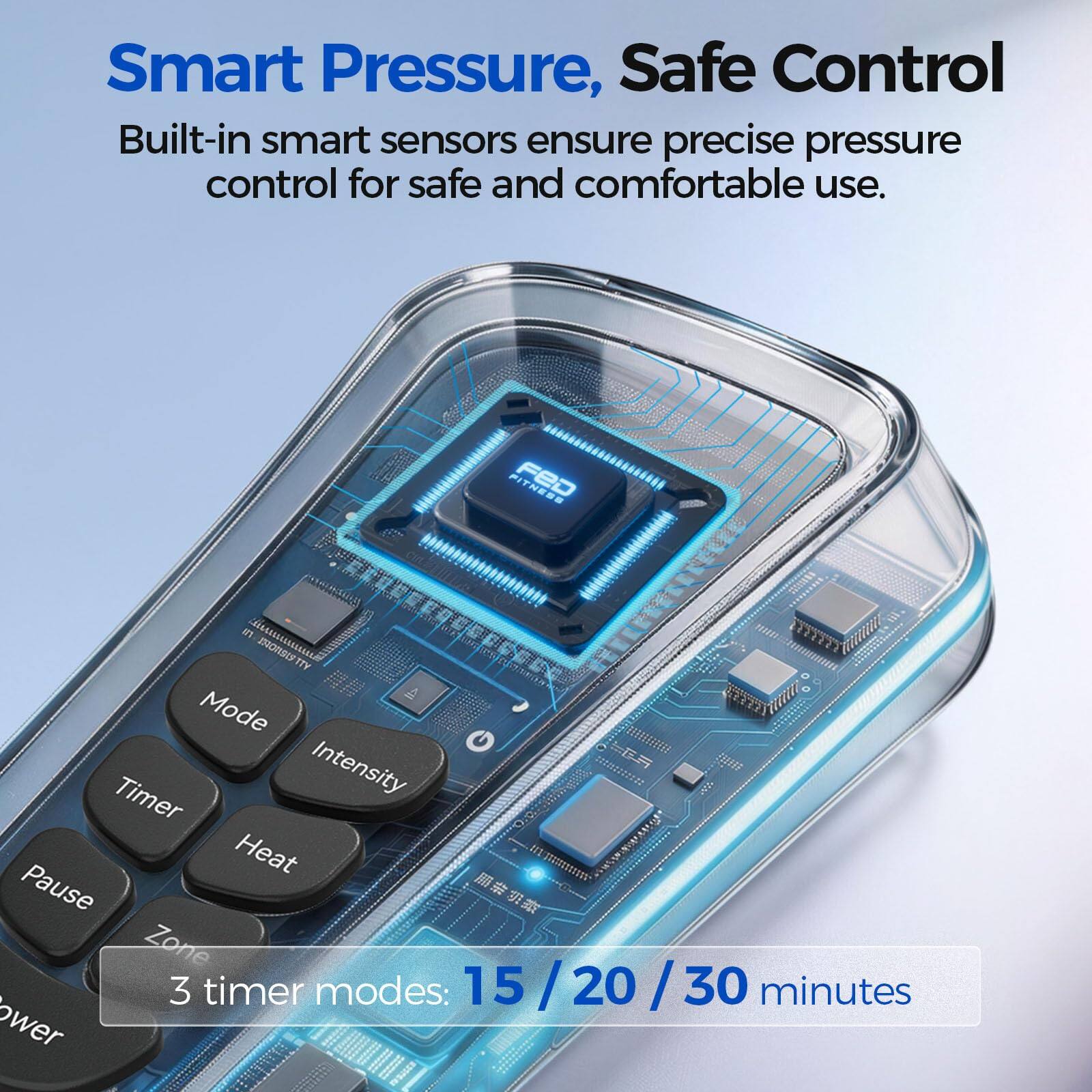Smart Pressure, Safe Control  
Built-in smart sensors ensure precise pressure control for safe and comfortable use.  

FED 5 n BIRNCAEL IT Mode  
Intensity  
FAWTE Timer  
Heat Pause  

Zone 3 timer modes: 15 / 20 / 30 minutes