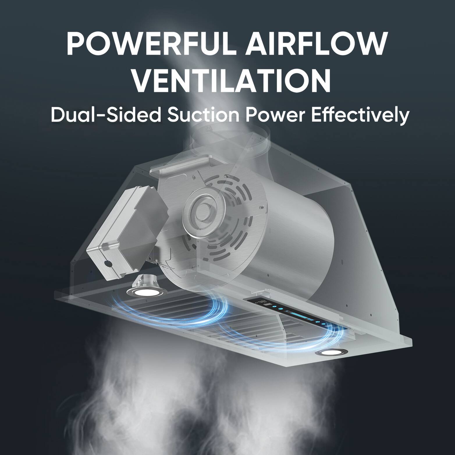 POWERFUL AIRFLOW VENTILATION  
Dual-Sided Suction Power Effectively