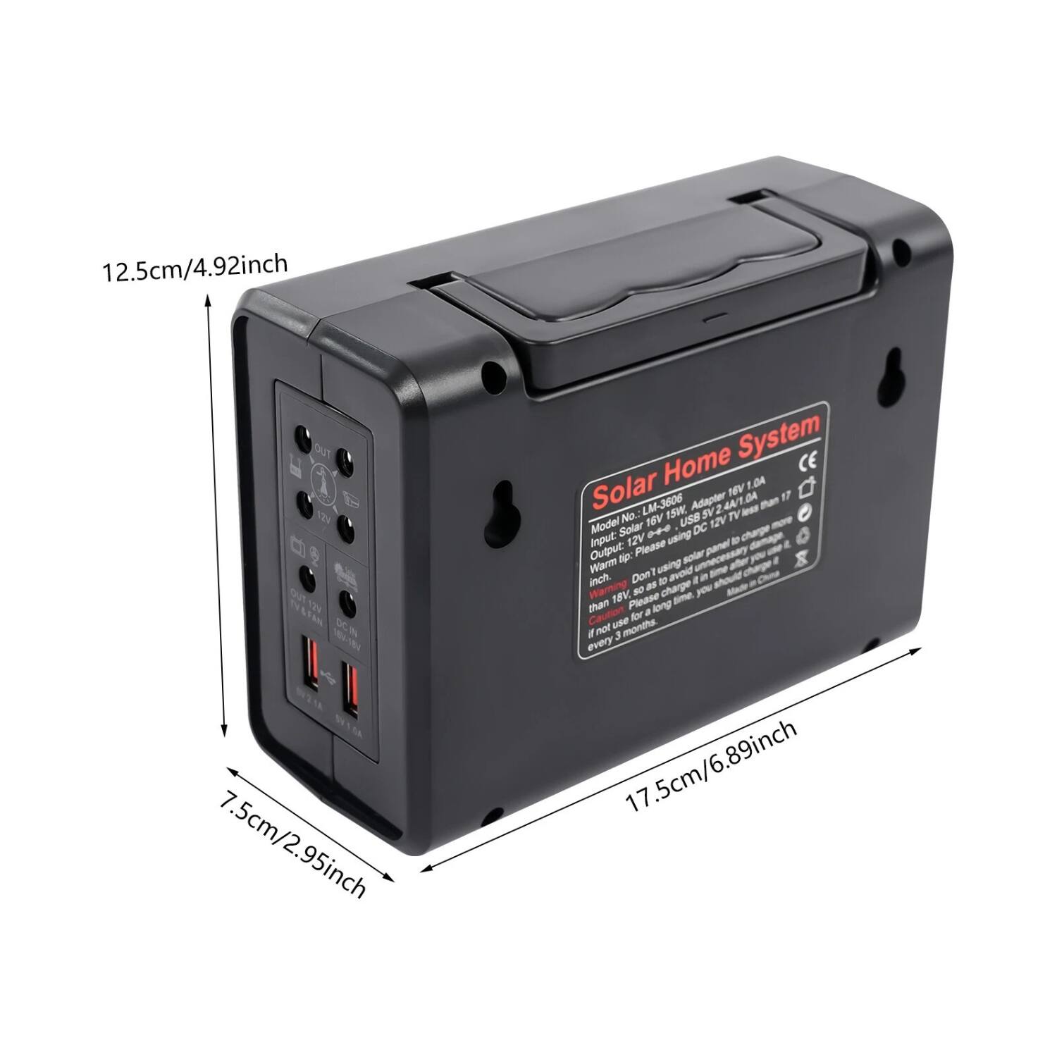 12.5cm/4.92inch  
7.5cm/2.95inch  
17.5cm/6.89inch  

Solar Home System  
Model No: LM-3608  
Adapter 16V 1.0A  
USB 5V 2.4A 1A  
DC 12V 2A  
Input: Solar Panel 12V  
Output: 12V  
Warning: Don't use solar panel with voltage higher than 18V.  
Caution: Please use solar panel with voltage higher than 18V.  
Made in China  

OUT  
TV  
USB  
DC  
DC IN  
TV IN  
USB IN  
DC IN  
TV IN  
USB IN  
DC IN  
TV IN  
USB IN  
DC IN  
TV IN  
USB IN  
DC IN  
TV IN  
USB IN  
DC IN  
TV IN  
USB IN  
DC IN  
TV IN  
USB IN  
DC IN  
TV IN  
USB IN  
DC IN  
TV IN  
USB IN  
DC IN  
TV IN  
USB IN  
DC IN  
TV IN  
USB IN  
DC IN  
TV IN  
USB IN  
DC IN  
TV IN  
USB IN  
DC IN  
TV IN  
USB IN  
DC IN  
TV IN  
USB IN  
DC IN  
TV IN  
USB IN  
DC IN  
TV IN  
USB IN  
DC IN  
TV IN  
USB IN  
DC IN  
TV IN  
USB IN  
DC IN  
TV IN  
USB IN  
DC IN  
TV IN  
USB IN  
DC IN  
TV IN  
USB IN  
DC IN  
TV IN  
USB IN  
DC IN  
TV IN  
USB IN  
DC IN  
TV IN  
USB IN  
DC IN  
TV IN  
USB IN  
DC IN  
TV IN  
USB IN  
DC IN  
TV IN  
USB IN  
DC IN  
TV IN  
USB IN  
DC IN  
TV IN  
USB IN  
DC IN  
TV IN  
USB IN  
DC IN  
TV IN  
USB IN  
DC IN  
TV IN  
USB IN  
DC IN  
TV IN  
USB IN  
DC IN  
TV IN  
USB IN  
DC IN  
TV IN  
USB IN  
DC IN  
TV IN  
USB IN  
DC IN  
TV IN  
USB IN  
DC IN  
TV IN  
USB IN  
DC IN  
TV IN  
USB IN  
DC IN  
TV IN  
USB IN