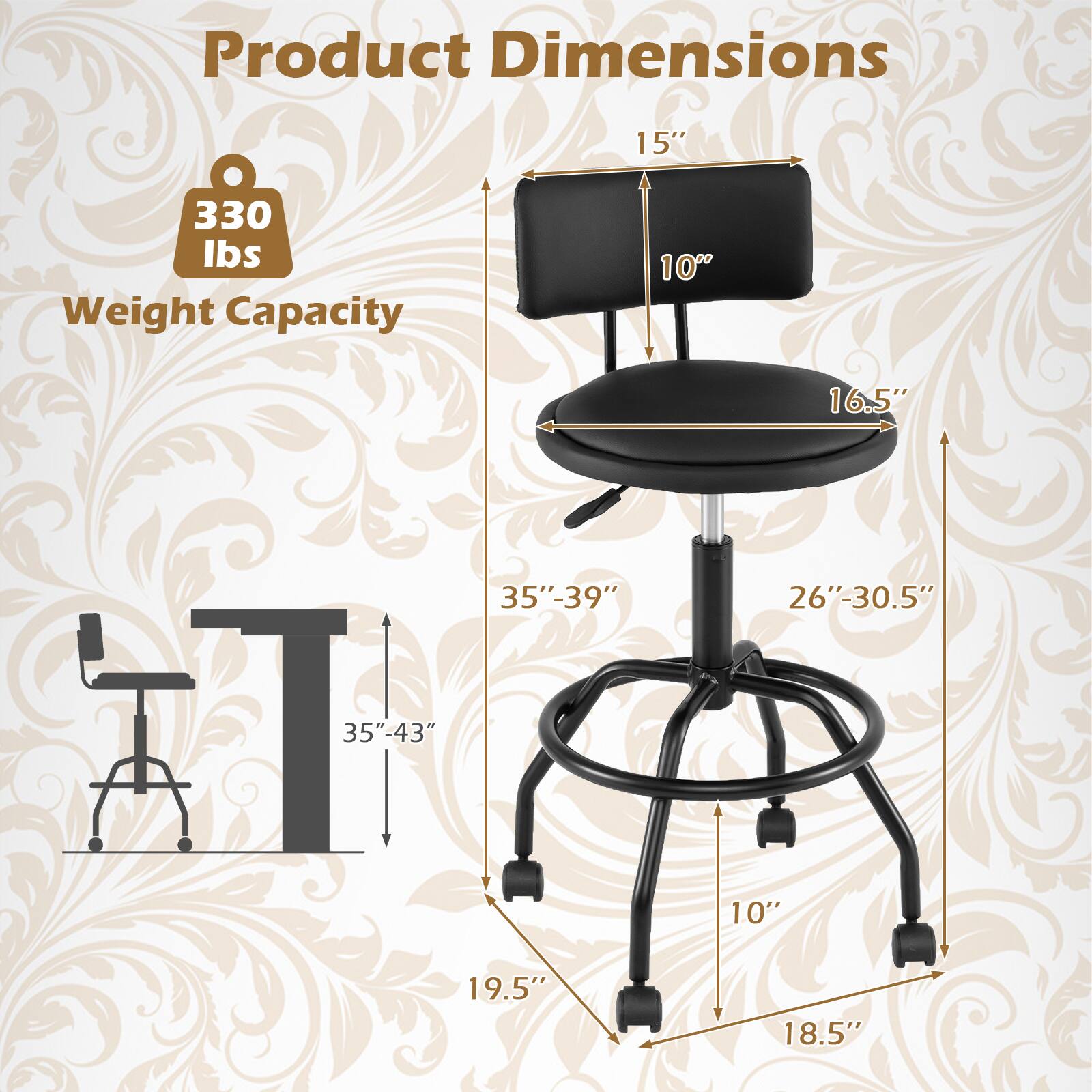 Product Dimensions: 15" x 10" x 16.5"  
Weight Capacity: 330 lbs  
Dimensions: 35"-39" x 26"-30.5" x 35"-43"  
Seat Dimensions: 10" x 19.5" x 18.5"