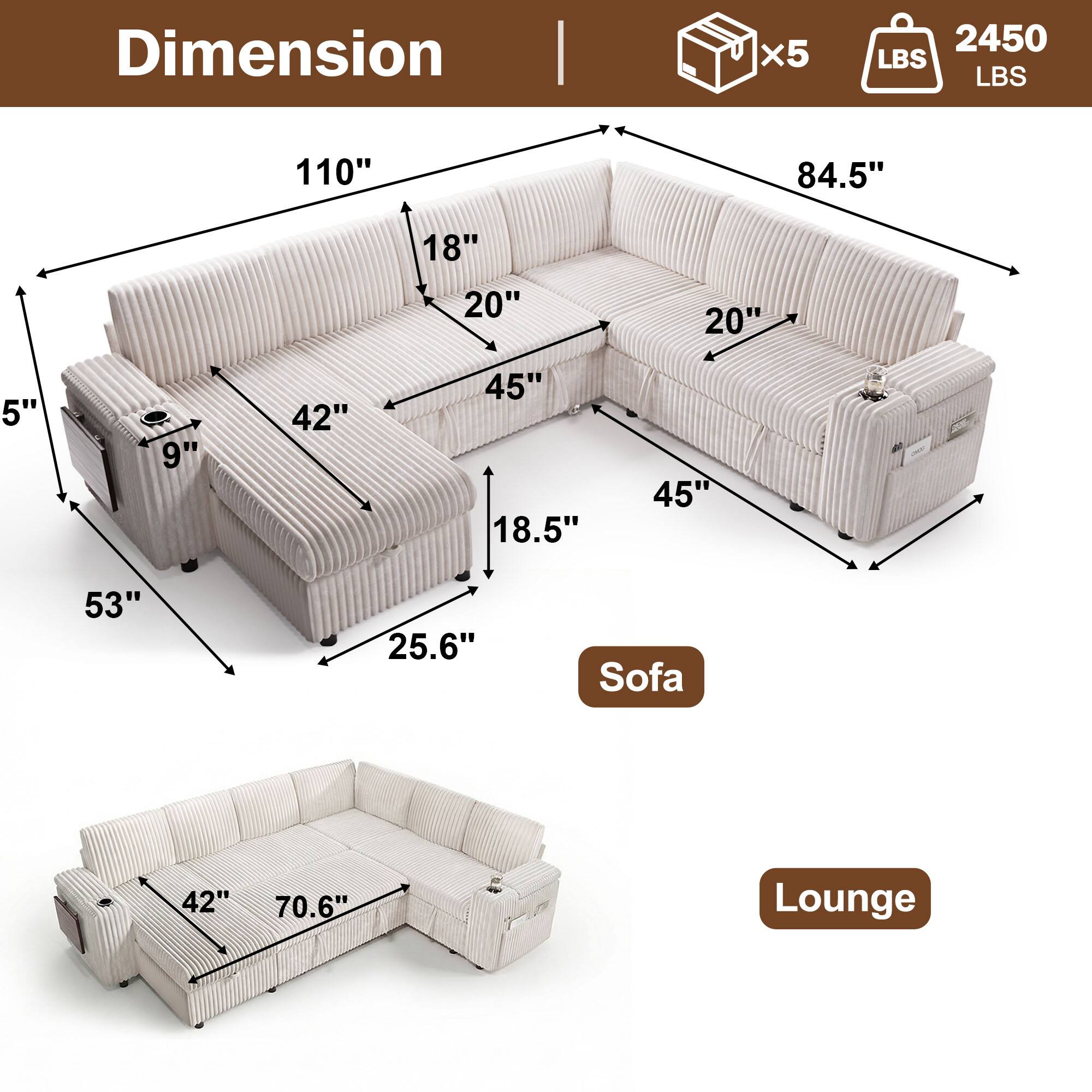 Dimension | x5 2450 LBS  
110" 84.5" 18" 20" 20" 5" 9" 42" 45" 18.5" 45" 53" 25.6"  
Sofa 42" 70.6"  
Lounge