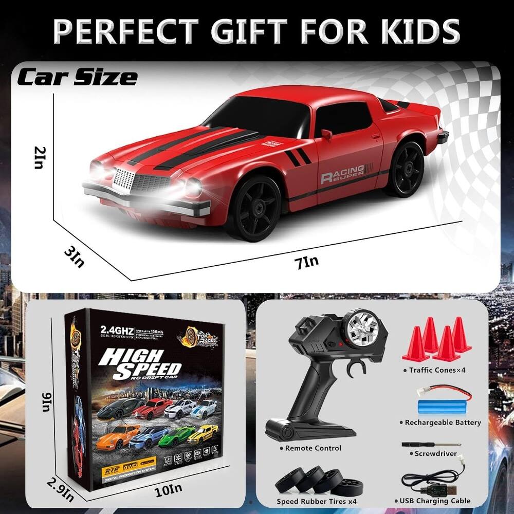 PERFECT GIFT FOR KIDS

Car Size
2In x 3In x 7In x 9In

2.4GHZ

HIGH SPEED RC DRIFT CAR

Traffic Cones x4
Rechargeable Battery
Remote Control
Speed Rubber Tires x4
Screwdriver
USB Charging Cable