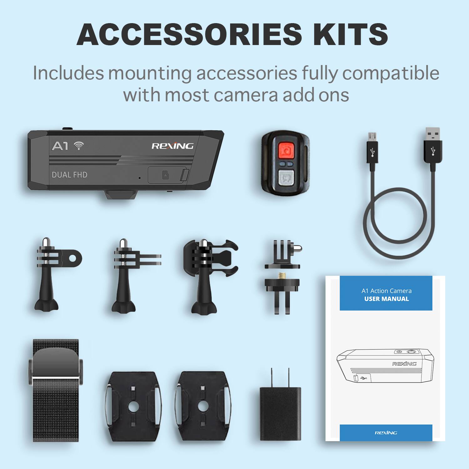 **ACCESSORIES KITS**

Includes mounting accessories fully compatible with most camera add-ons

**A1 REXING DUAL FHD Action Camera**

**A1 Action Camera USER MANUAL**

REXING