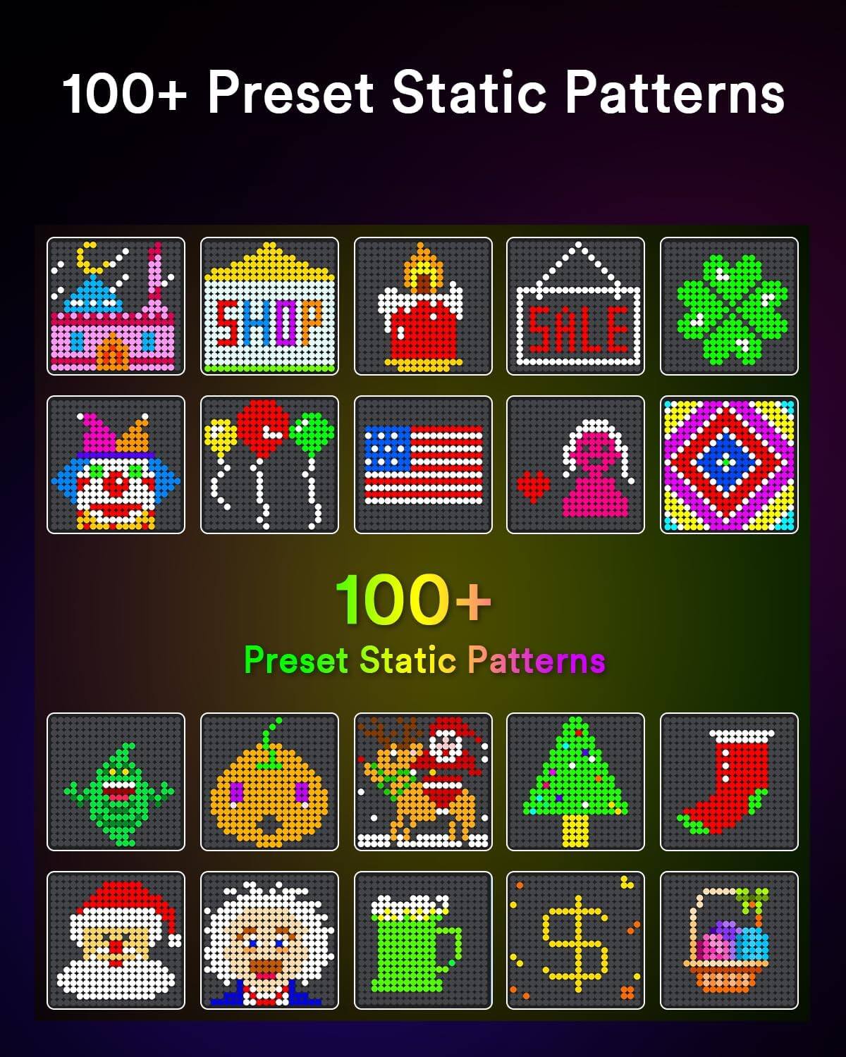 100+ Preset Static Patterns

SHOP SALE

100+ Preset Static Patterns