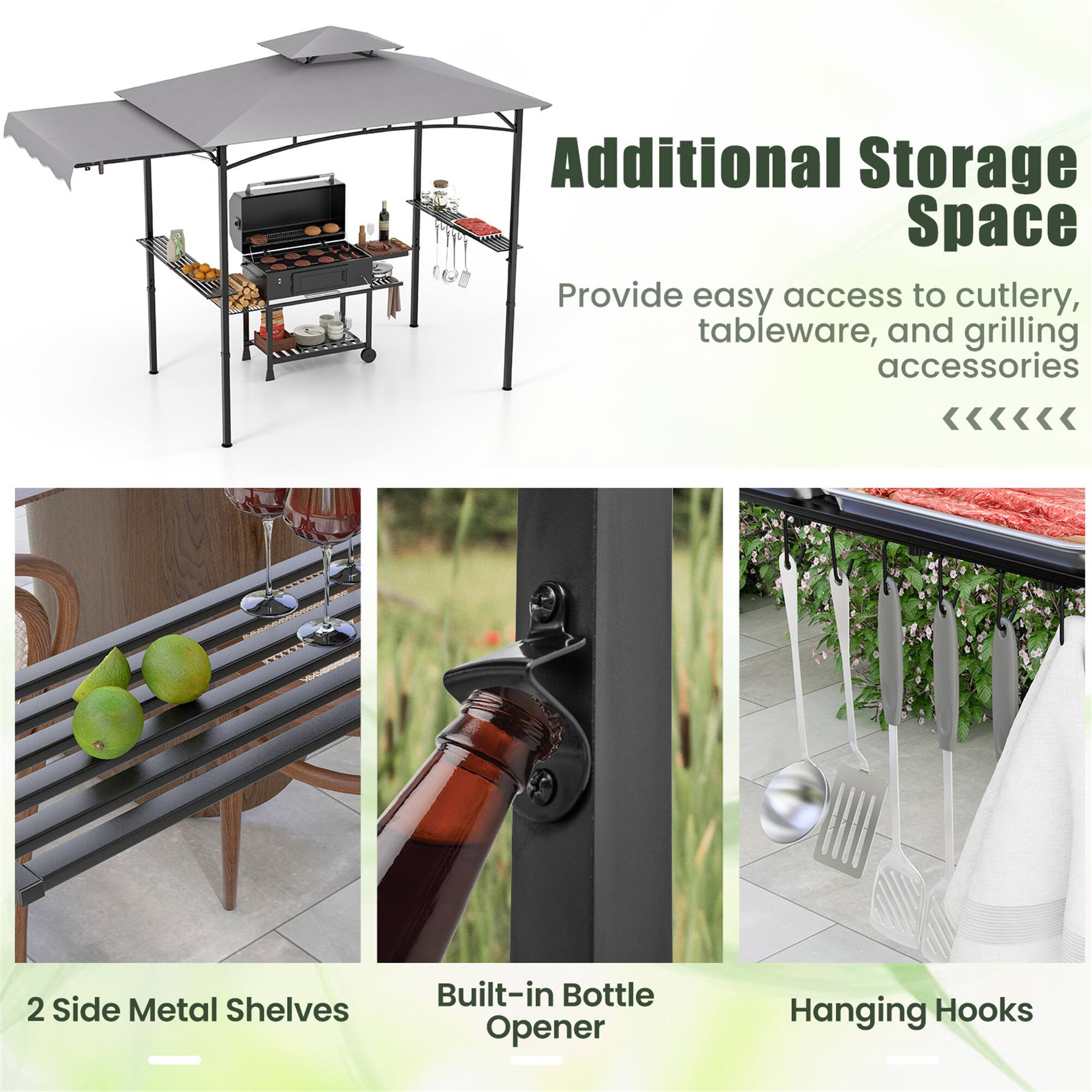 Additional Storage Space  
Provide easy access to cutlery, tableware, and grilling accessories

2 Side Metal Shelves  
Built-in Bottle Opener  
Hanging Hooks