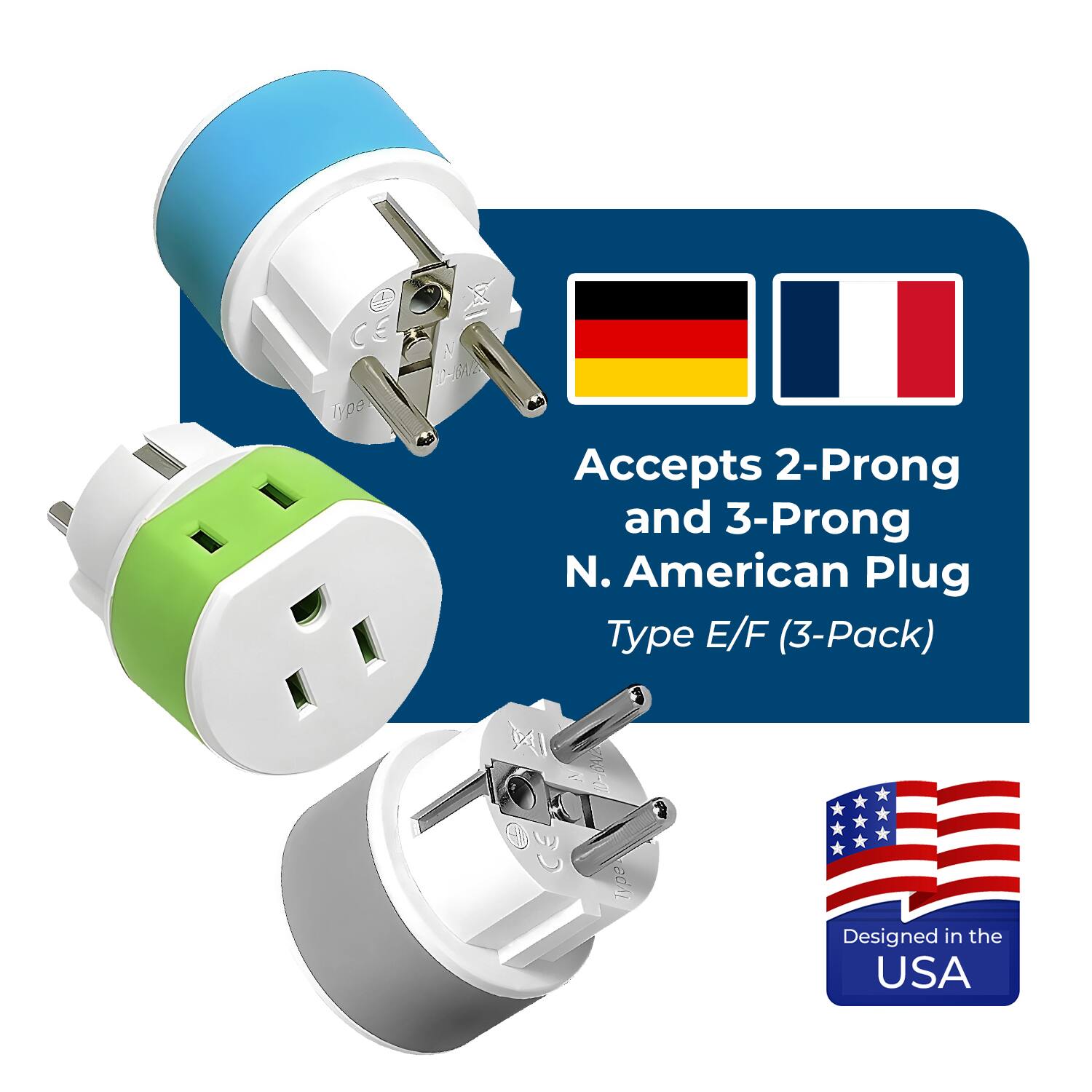 Accepts 2-Prong and 3-Prong N. American Plug  
Type E/F (3-Pack)  
Designed in the USA