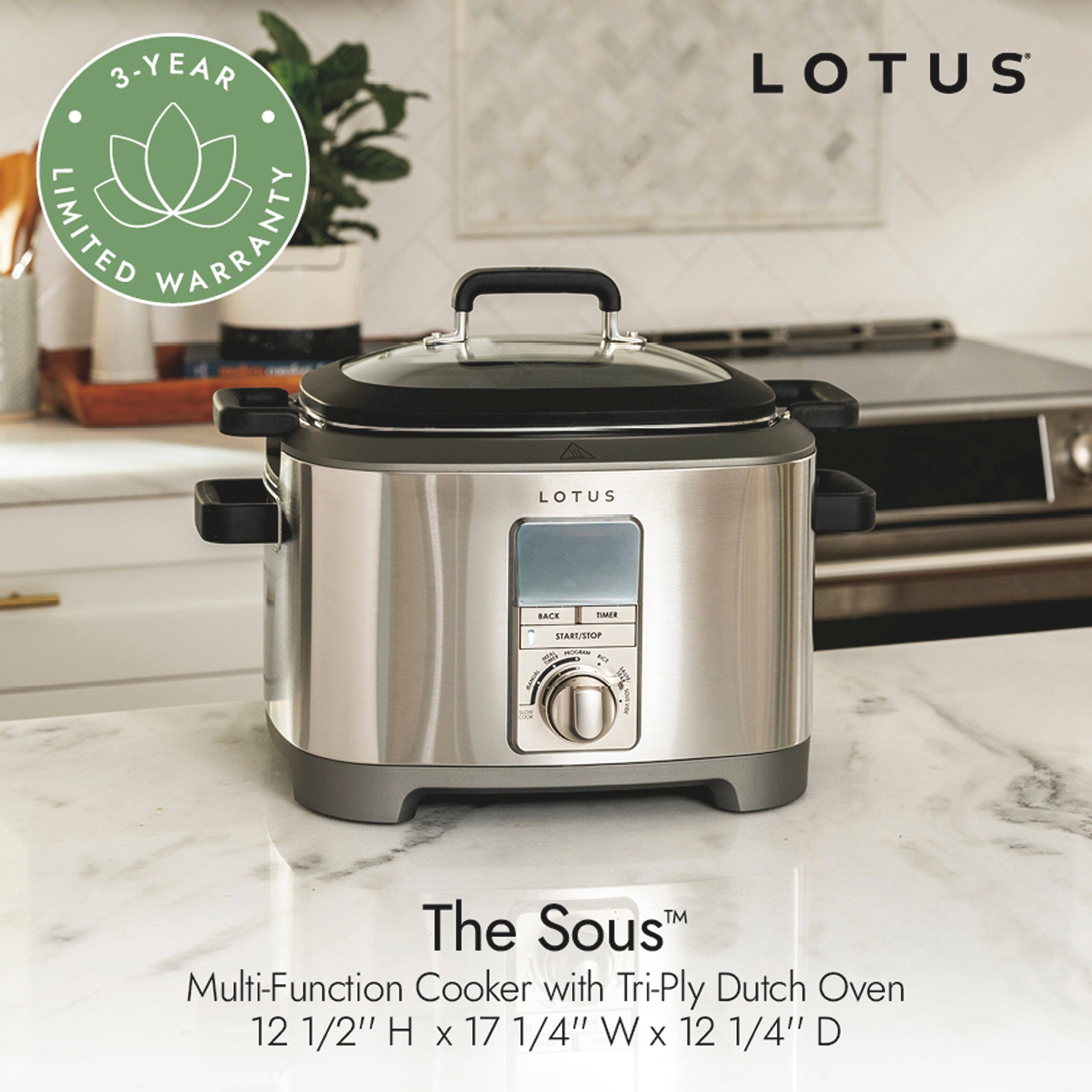 3-YEAR LIMITED WARRANTY

LOTUS

The Sous™ Multi-Function Cooker with Tri-Ply Dutch Oven
12 1/2" H x 17 1/4" W x 12 1/4" D