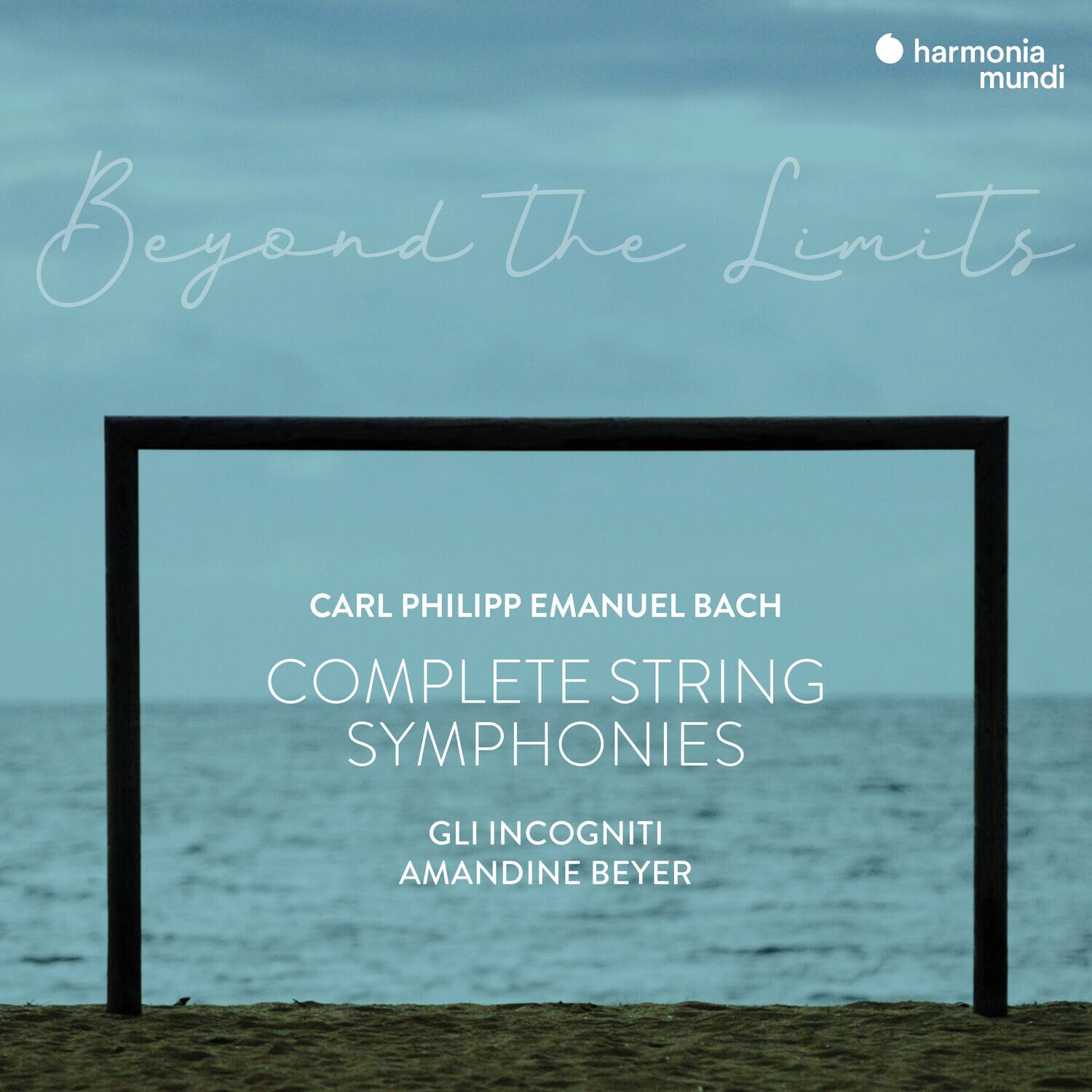 harmonia mundi

Beyond The Limits

CARL PHILIPP EMANUEL BACH

COMPLETE STRING SYMPHONIES

GLI INCOGNITI

AMANDINE BEYER