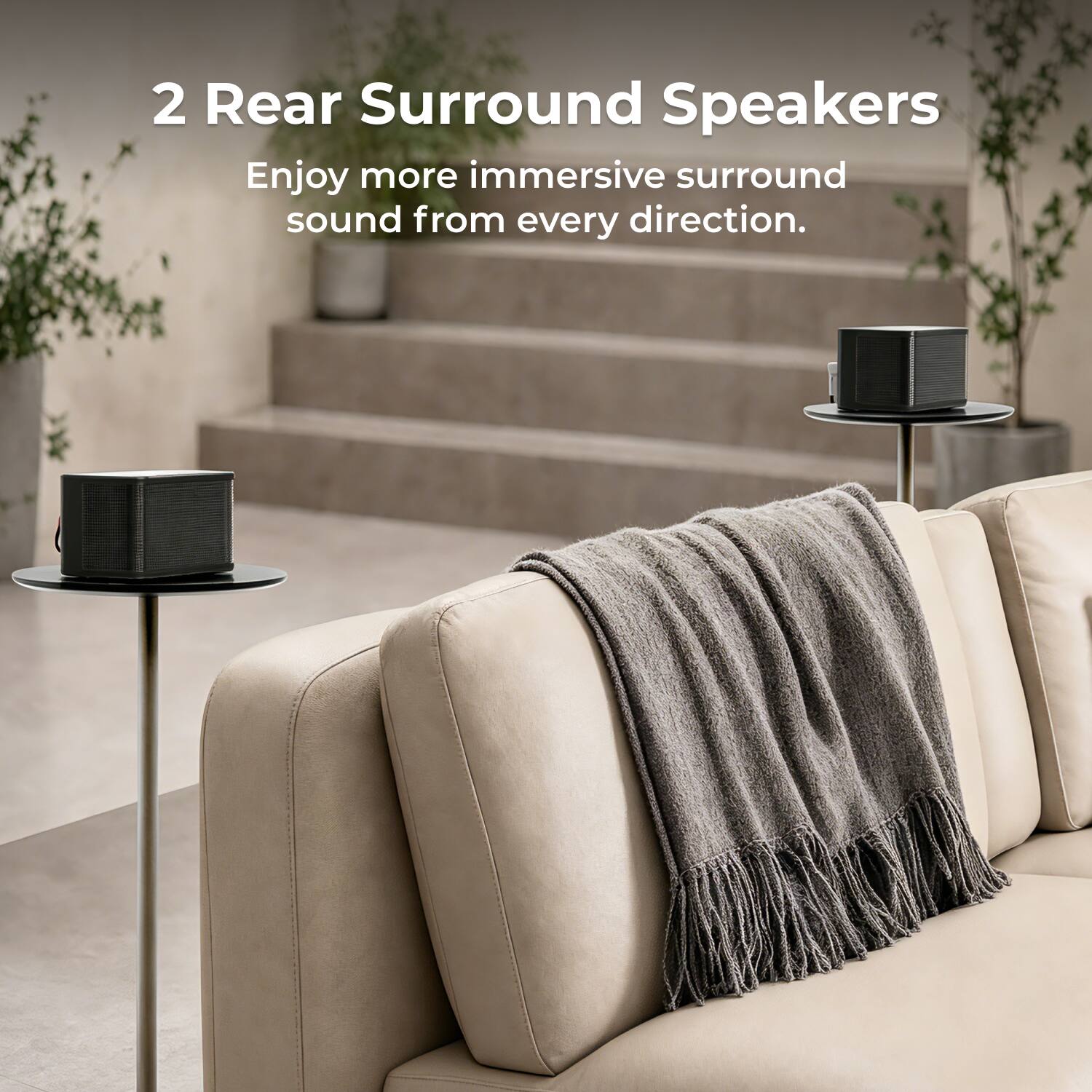 2 Rear Surround Speakers  
Enjoy more immersive surround sound from every direction.