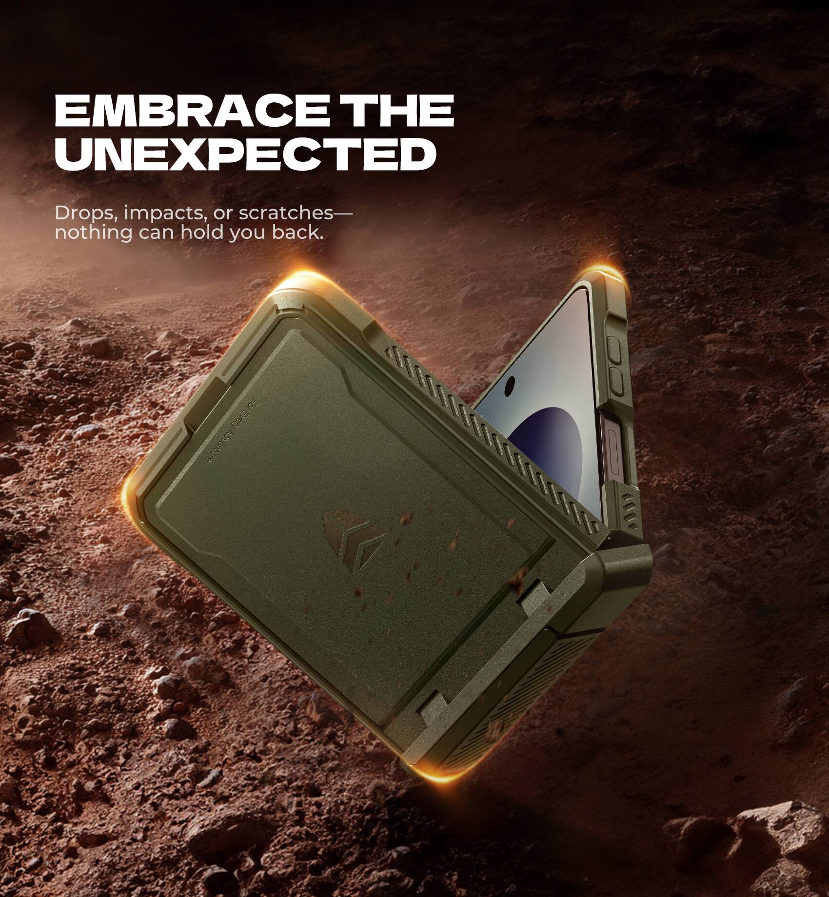 EMBRACE THE UNEXPECTED  
Drops, impacts, or scratches—nothing can hold you back.