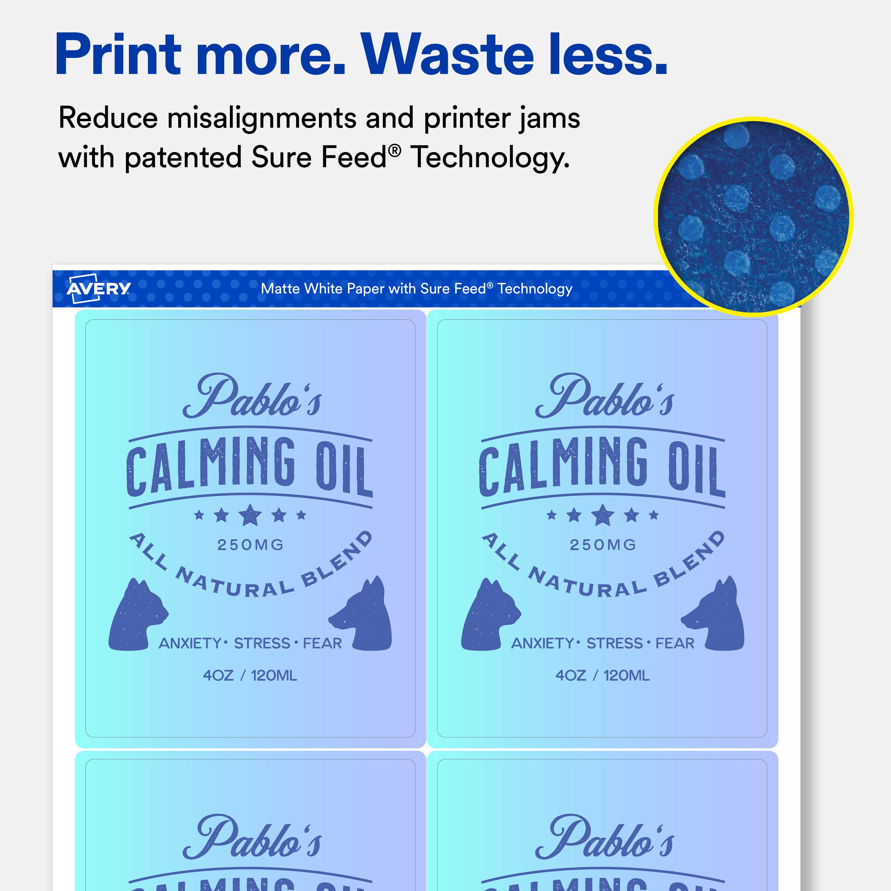Print more. Waste less.  
Reduce misalignments and printer jams with patented Sure Feed Technology.  

AVERY  
Matte White Paper with Sure Feed Technology  

Pablo's CALMING OIL 250MG ALL NATURAL BLEND ANXIETY STRESS FEAR  
4OZ 120ML  
4OZ/ 120ML