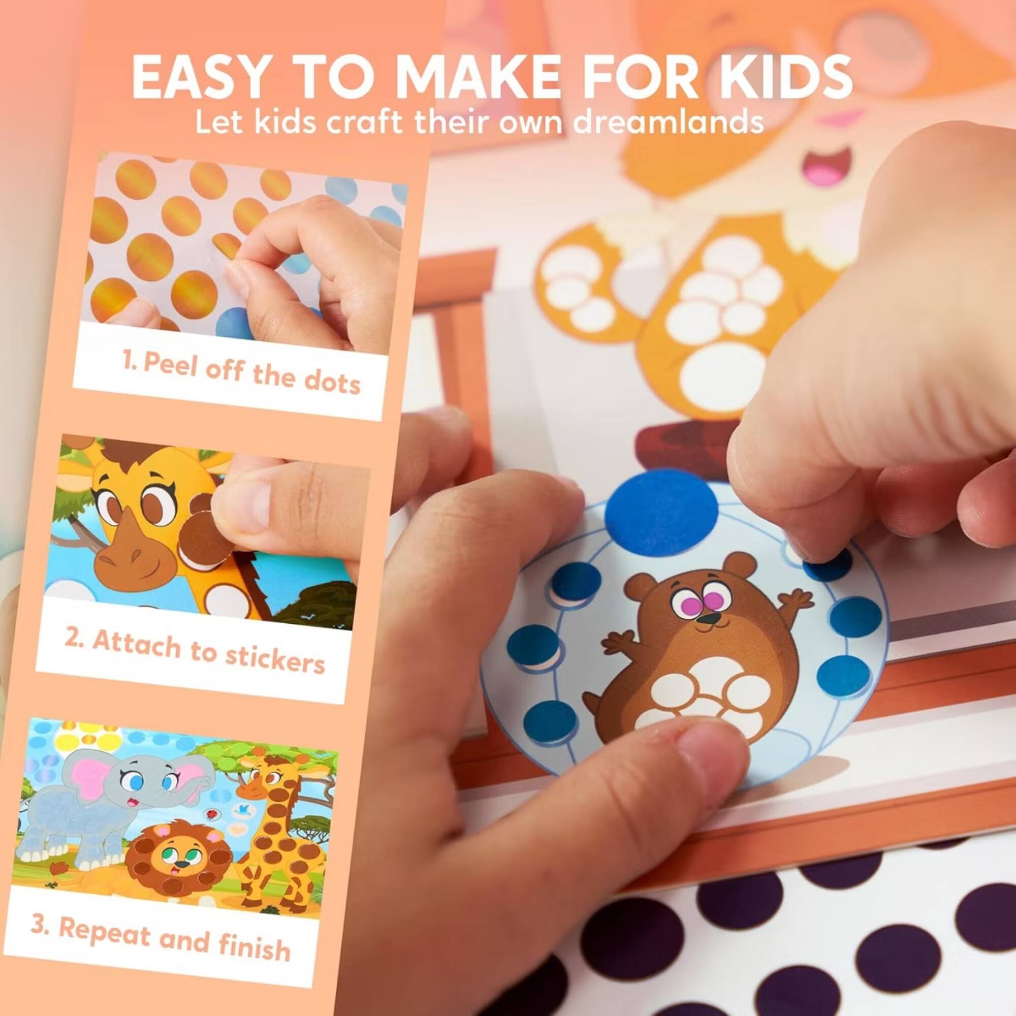 EASY TO MAKE FOR KIDS  
Let kids craft their own dreamlands  
1. Peel off the dots  
2. Attach to stickers  
3. Repeat and finish