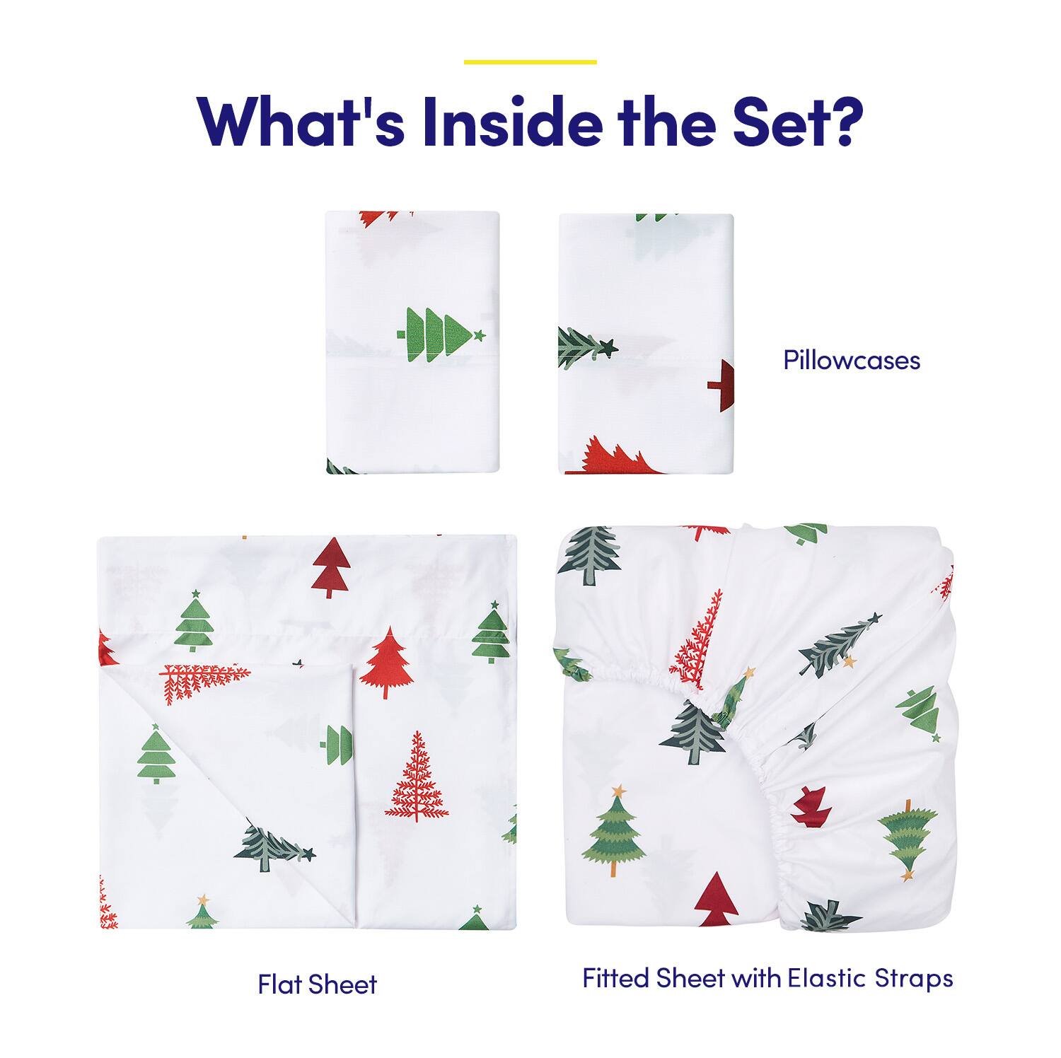 What's Inside the Set?

- Pillowcases
- Flat Sheet
- Fitted Sheet with Elastic Straps